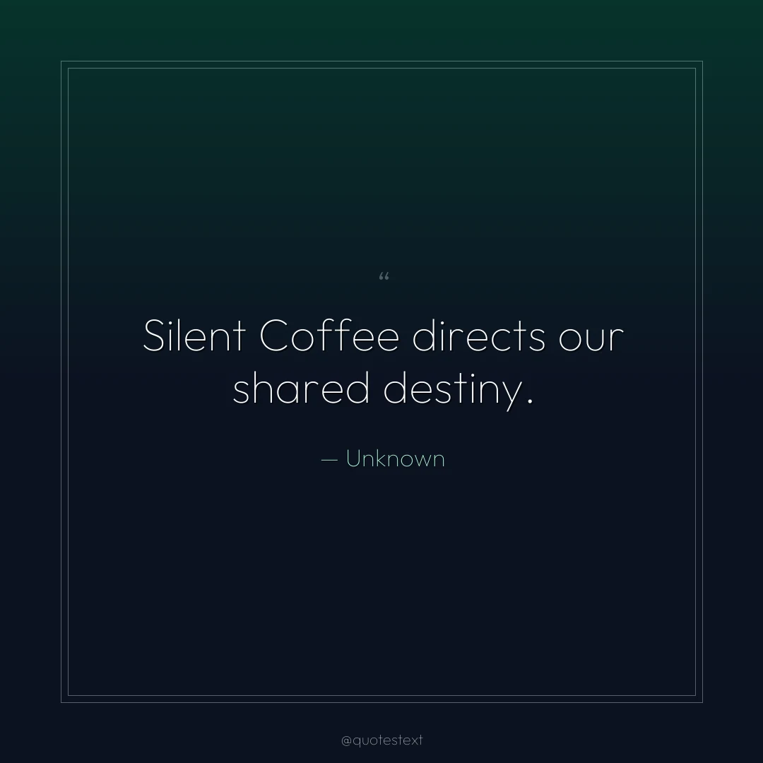 Silent Coffee directs our shared destiny.