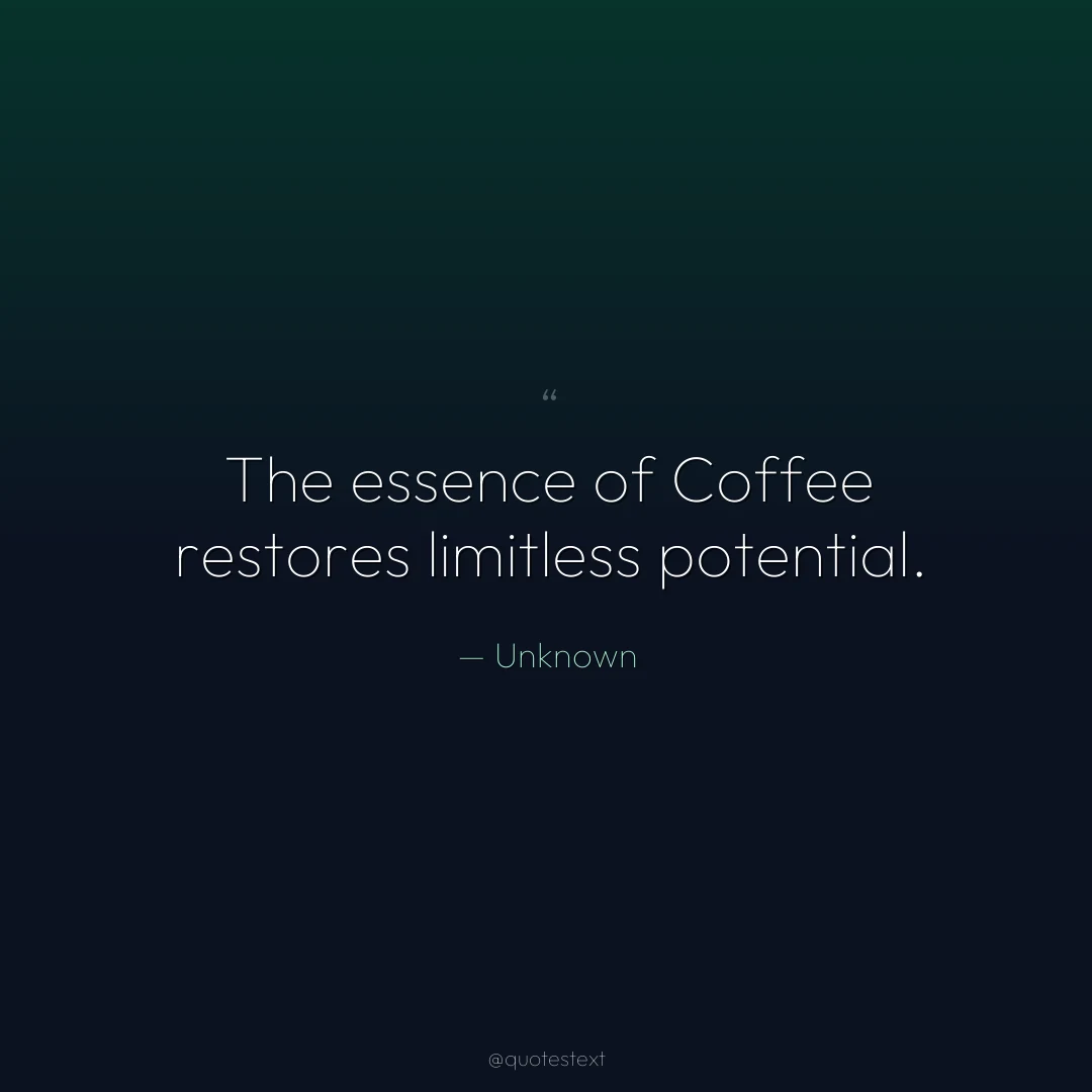 The essence of Coffee restores limitless potential.