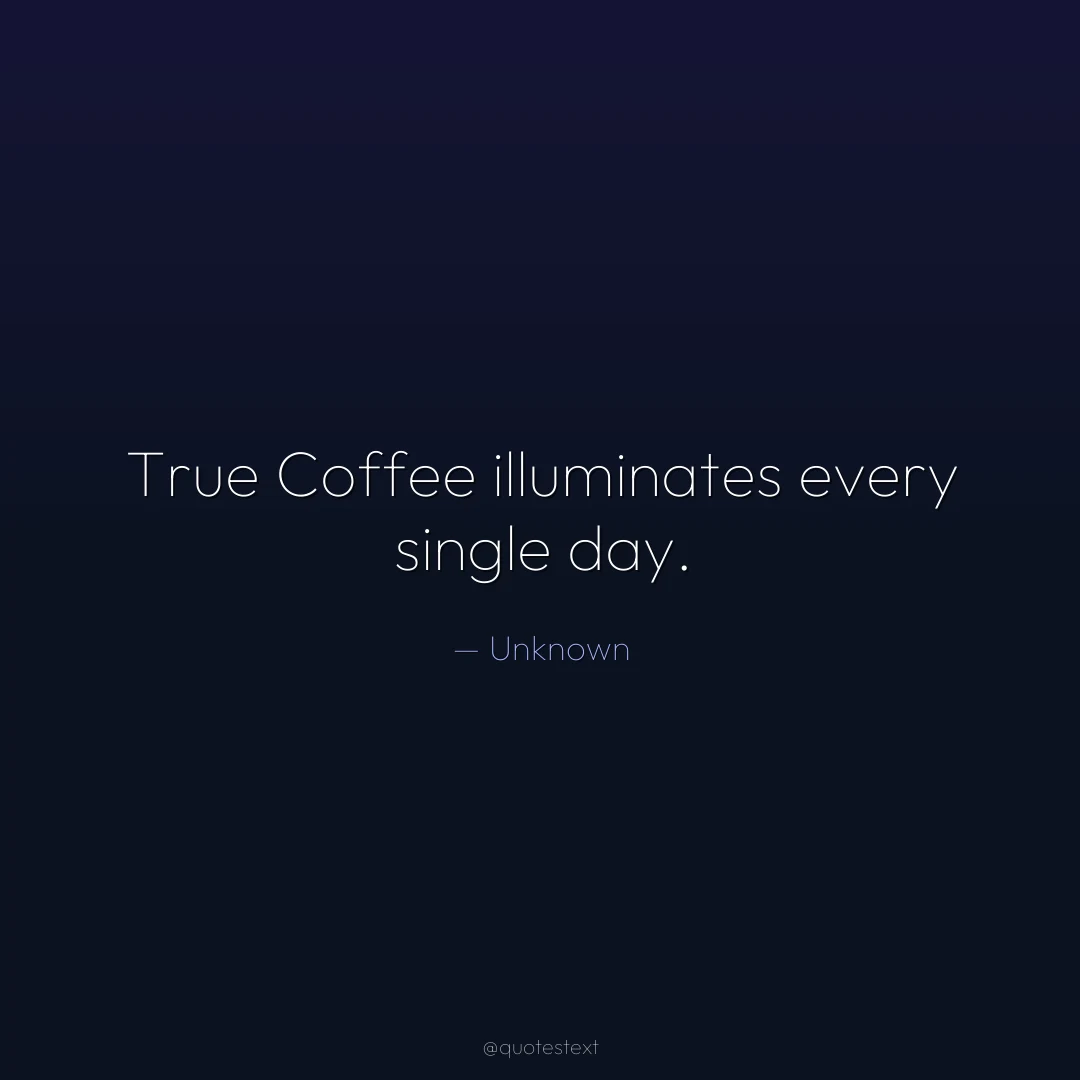 True Coffee illuminates every single day.