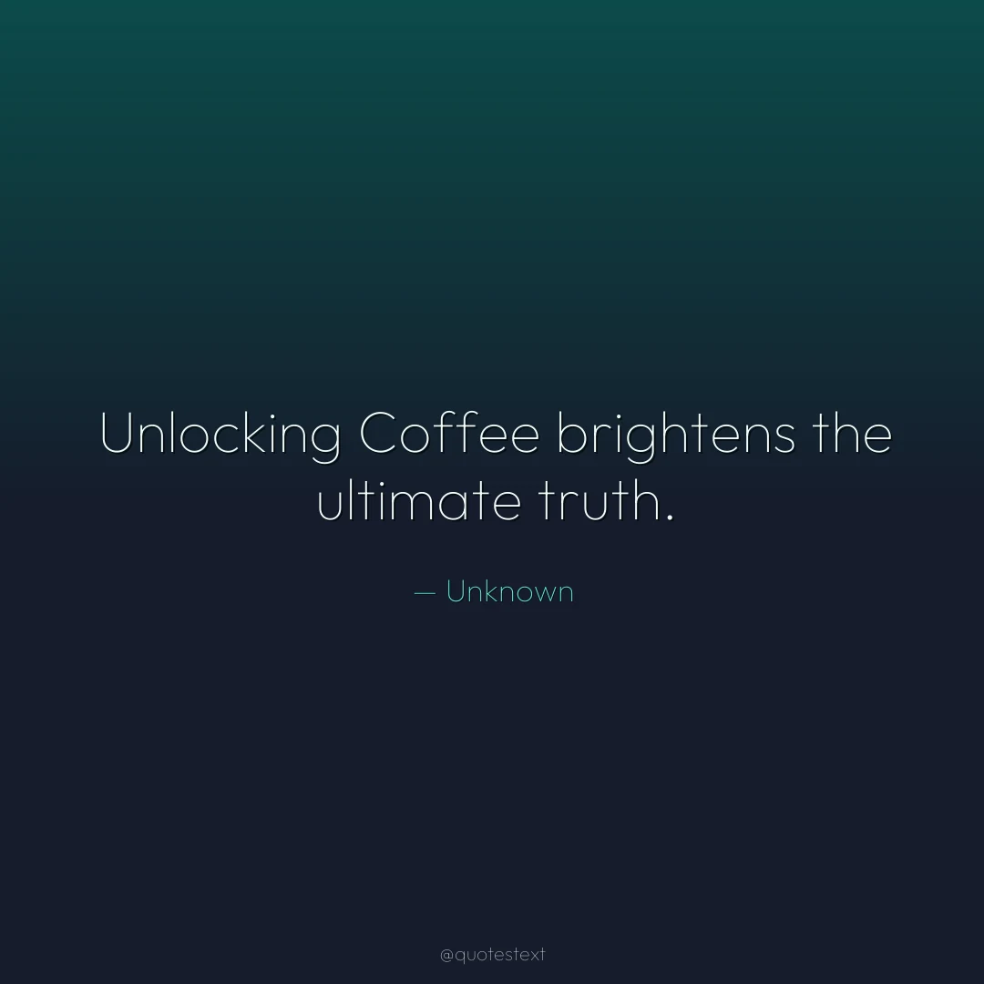Unlocking Coffee brightens the ultimate truth.