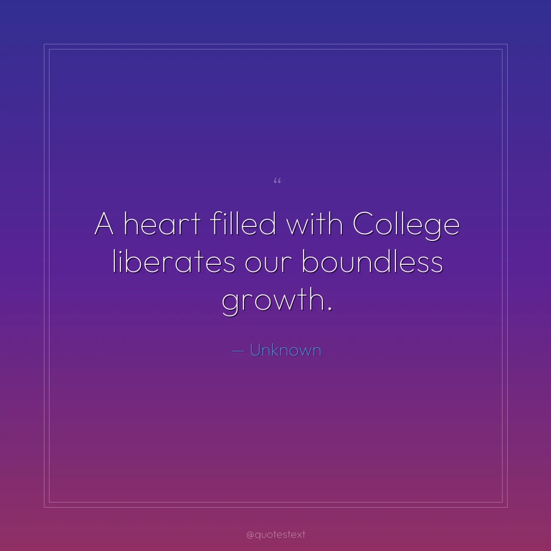 A heart filled with College liberates our boundless growth.