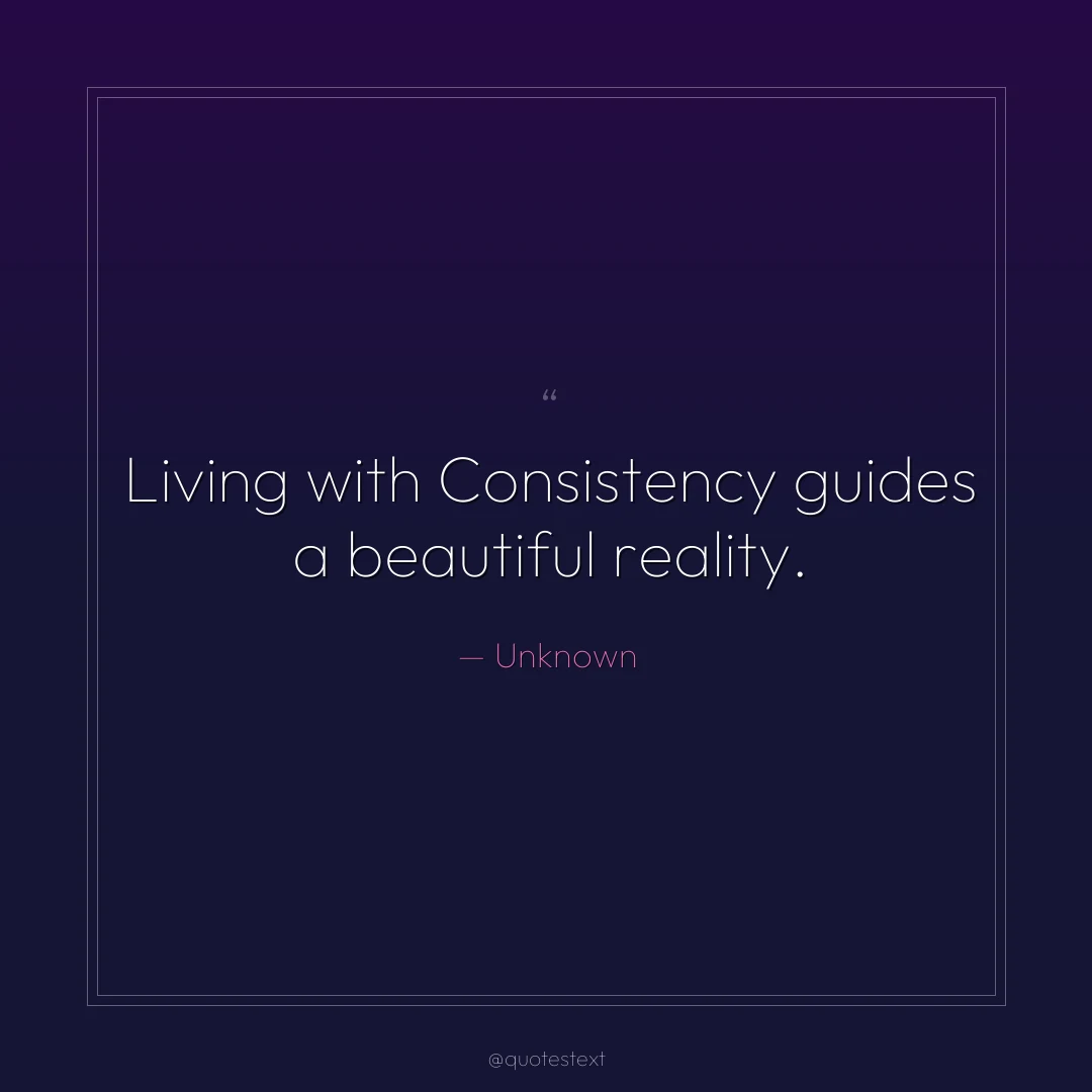 Living with Consistency guides a beautiful reality.