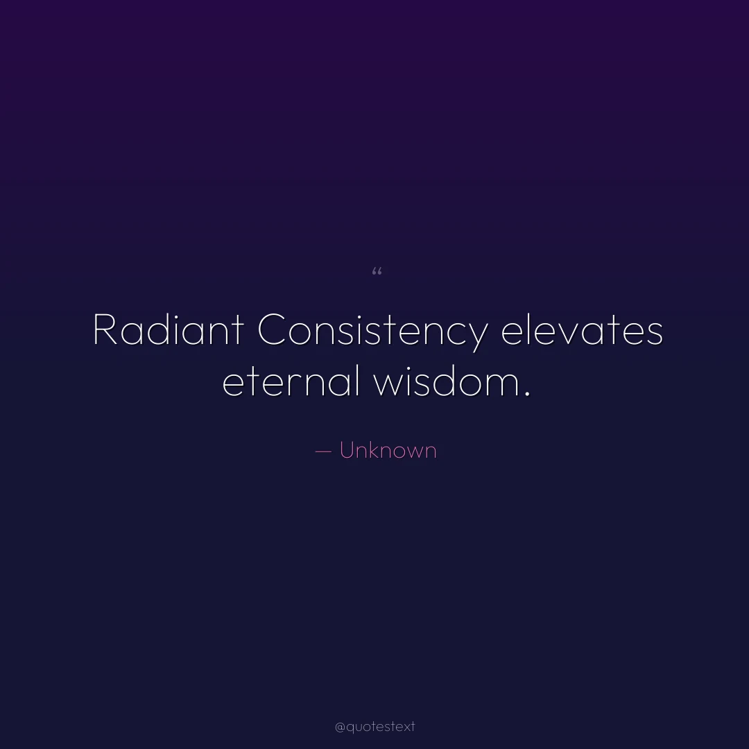 Radiant Consistency elevates eternal wisdom.