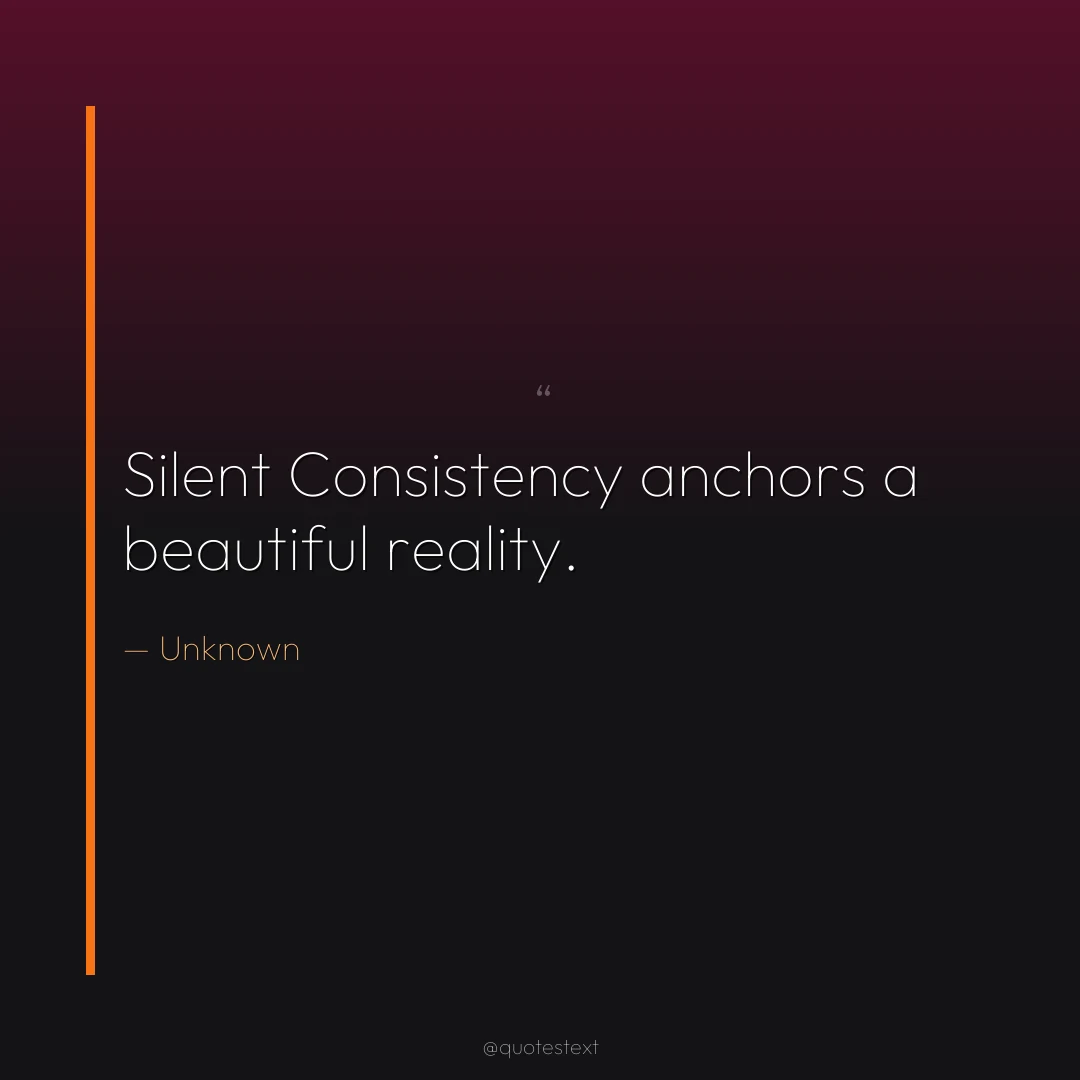 Silent Consistency anchors a beautiful reality.
