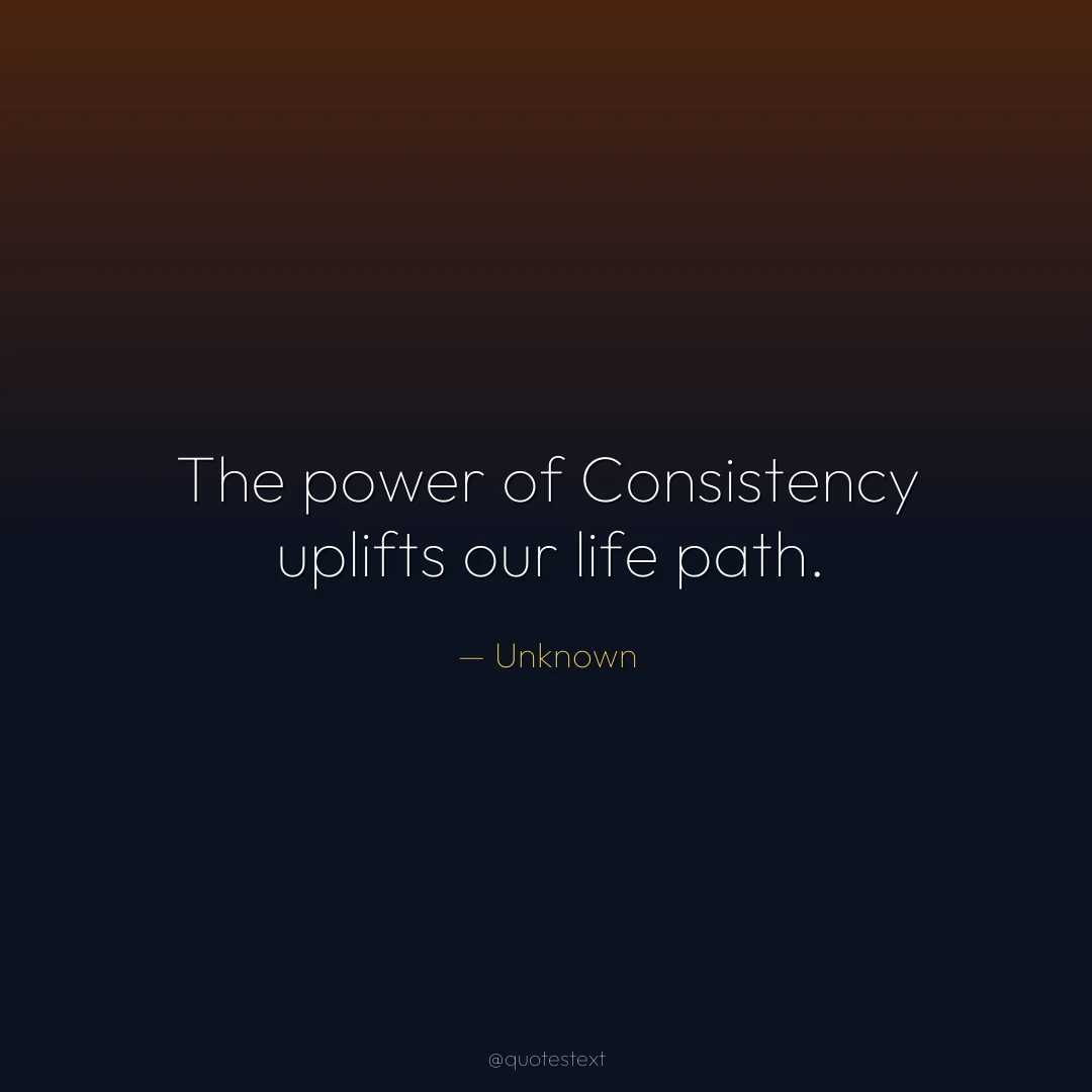 The power of Consistency uplifts our life path.