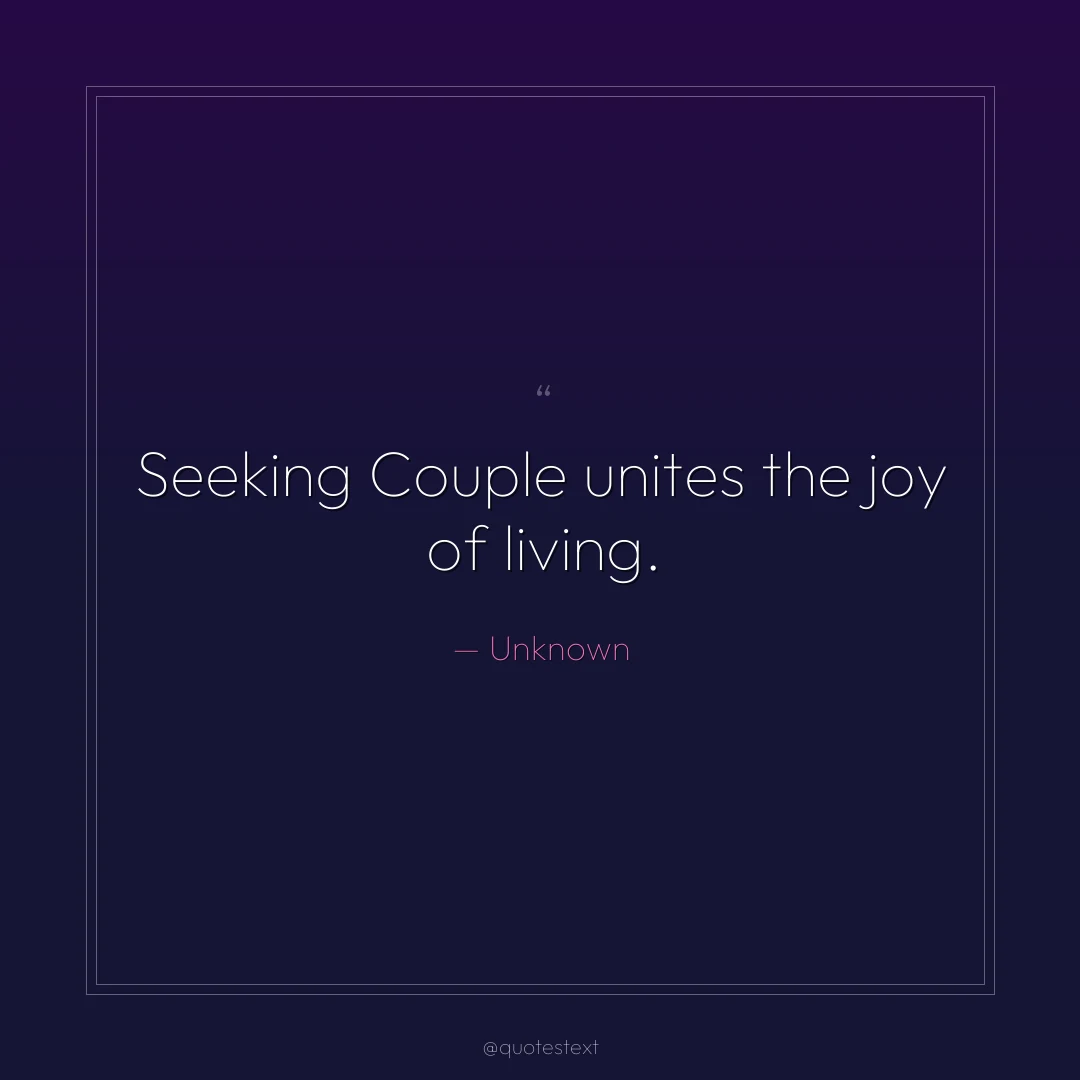 Seeking Couple unites the joy of living.