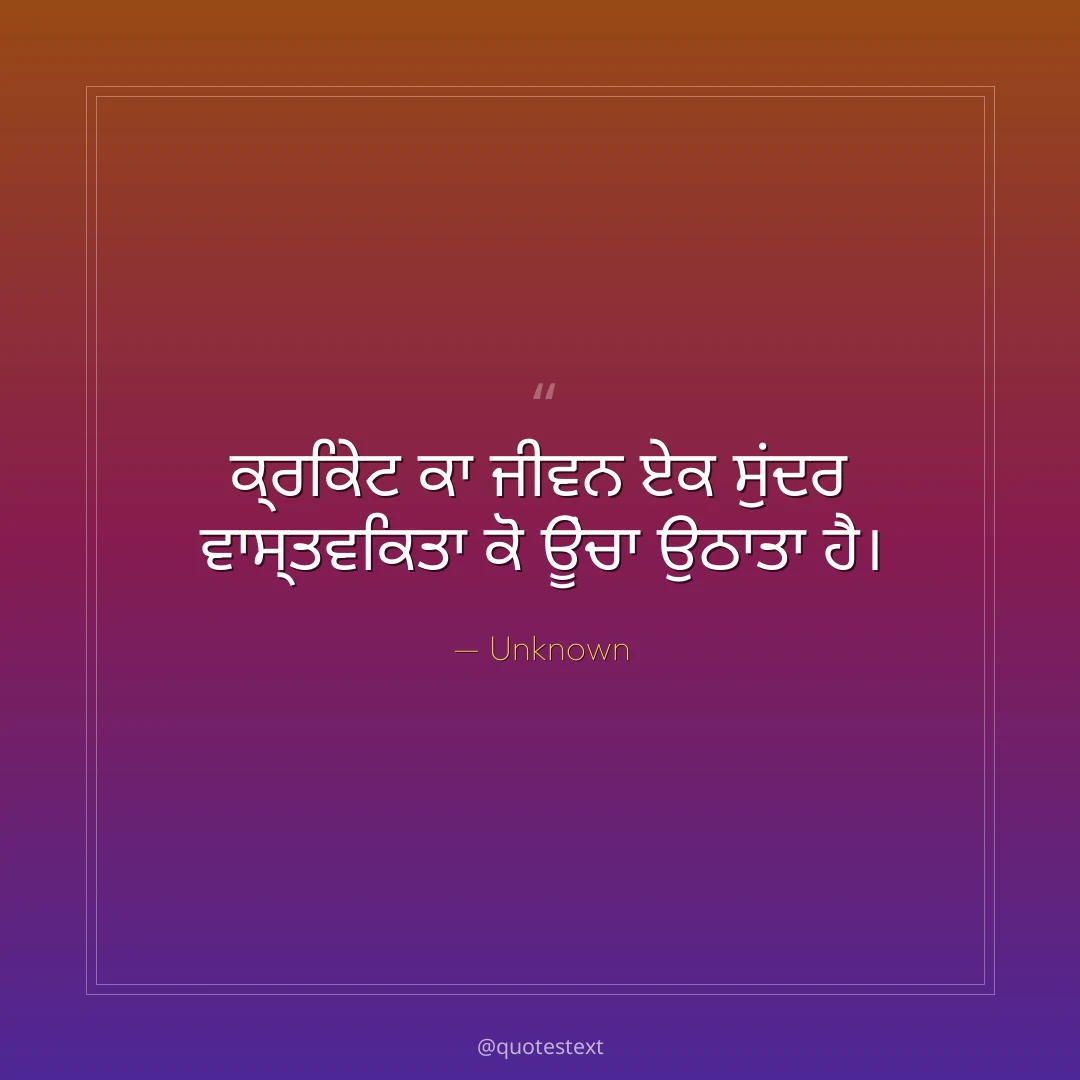 ਕ੍ਰਿਕੇਟ ਕਾ ਜੀਵਨ ਏਕ ਸੁਂਦਰ ਵਾਸ੍ਤਵਿਕਤਾ ਕੋ ਊਂਚਾ ਉਠਾਤਾ ਹੈ੤
