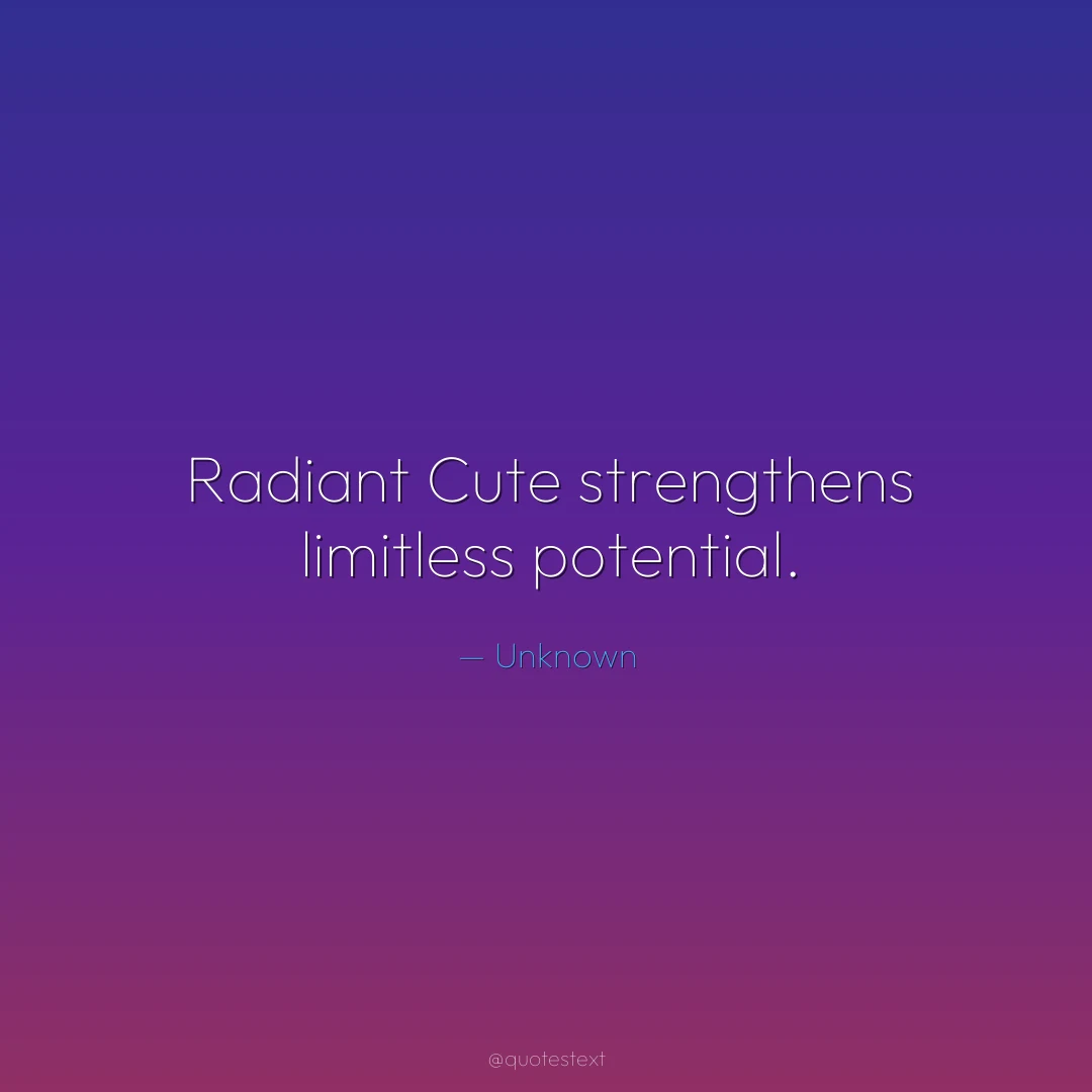 Radiant Cute strengthens limitless potential.