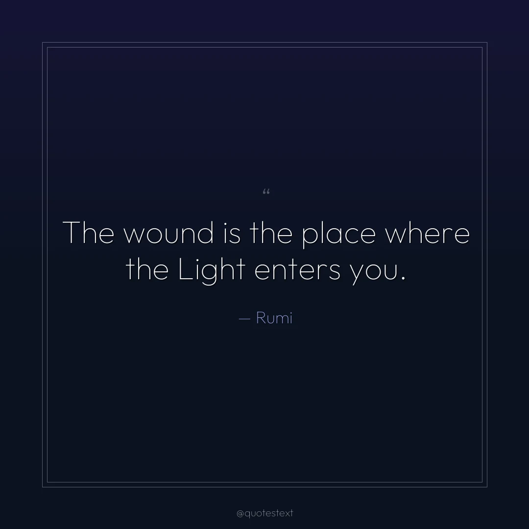 The wound is the place where the Light enters you.
