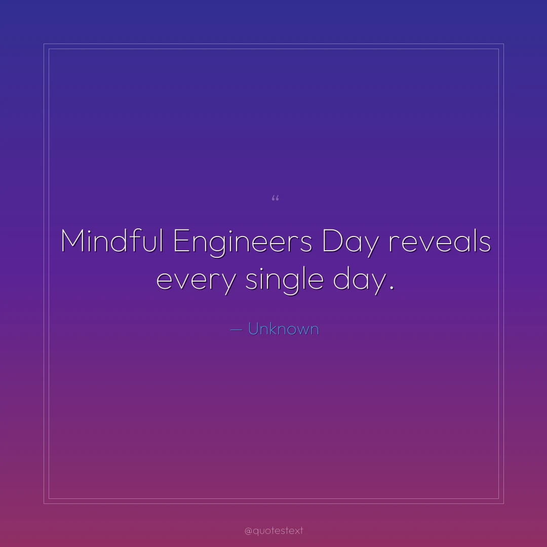 Mindful Engineers Day reveals every single day.
