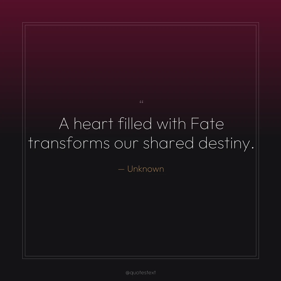 A heart filled with Fate transforms our shared destiny.