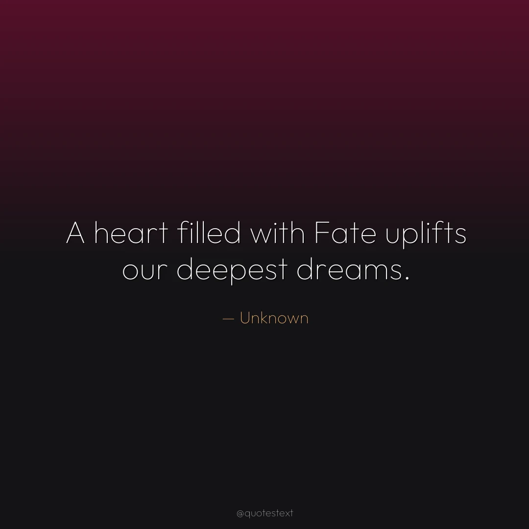 A heart filled with Fate uplifts our deepest dreams.