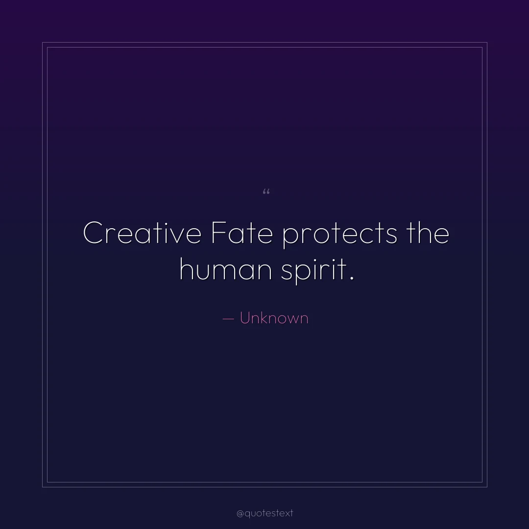 Creative Fate protects the human spirit.