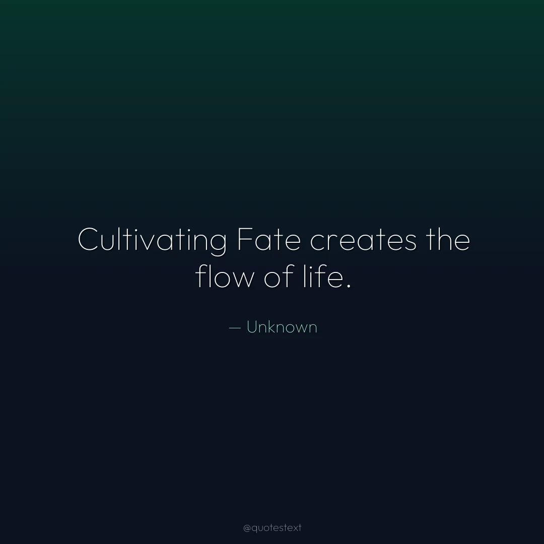 Cultivating Fate creates the flow of life.