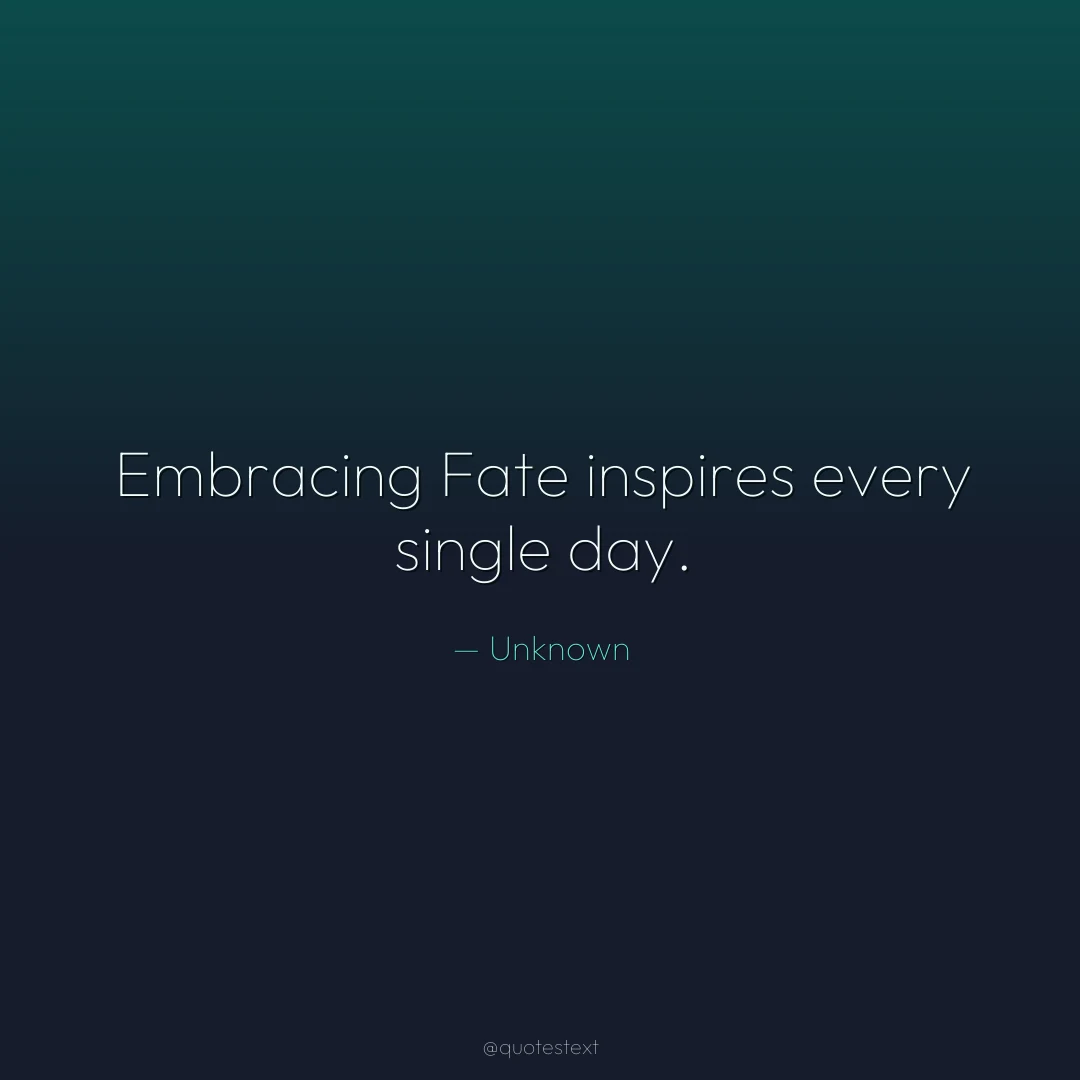 Embracing Fate inspires every single day.
