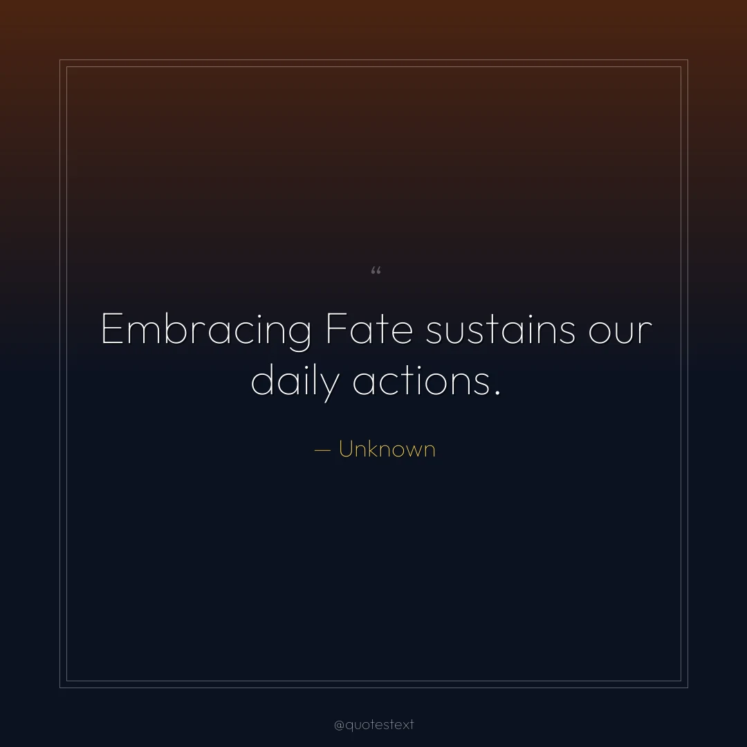Embracing Fate sustains our daily actions.