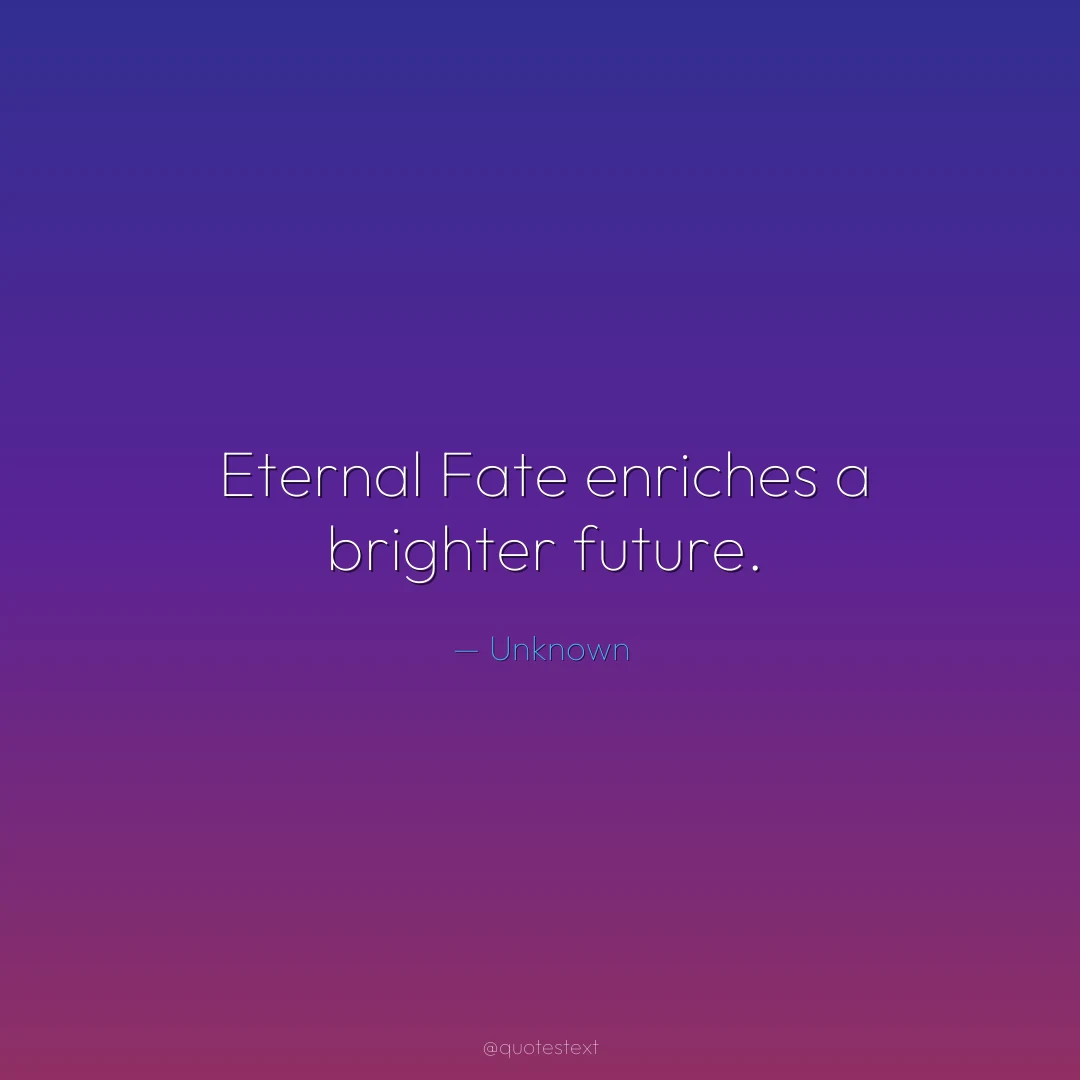 Eternal Fate enriches a brighter future.