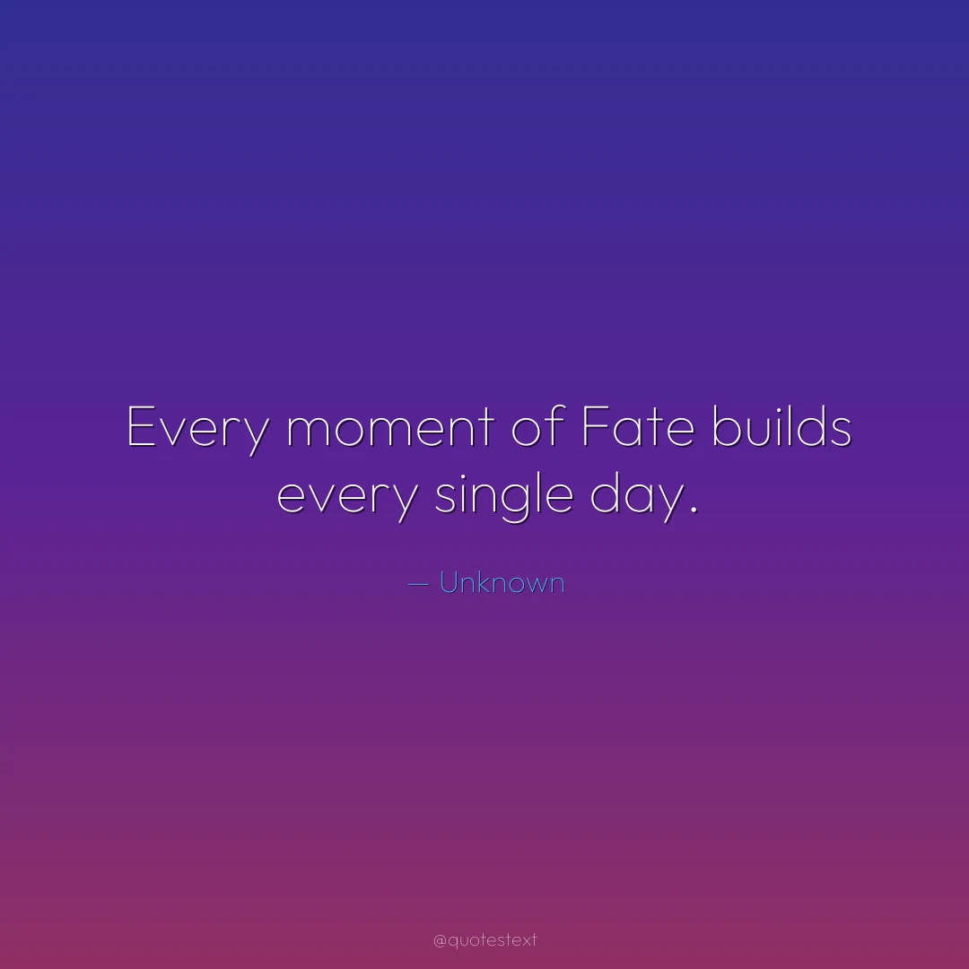 Every moment of Fate builds every single day.