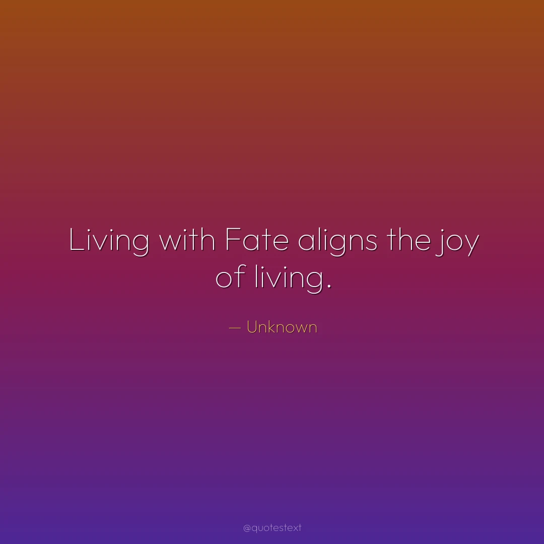 Living with Fate aligns the joy of living.