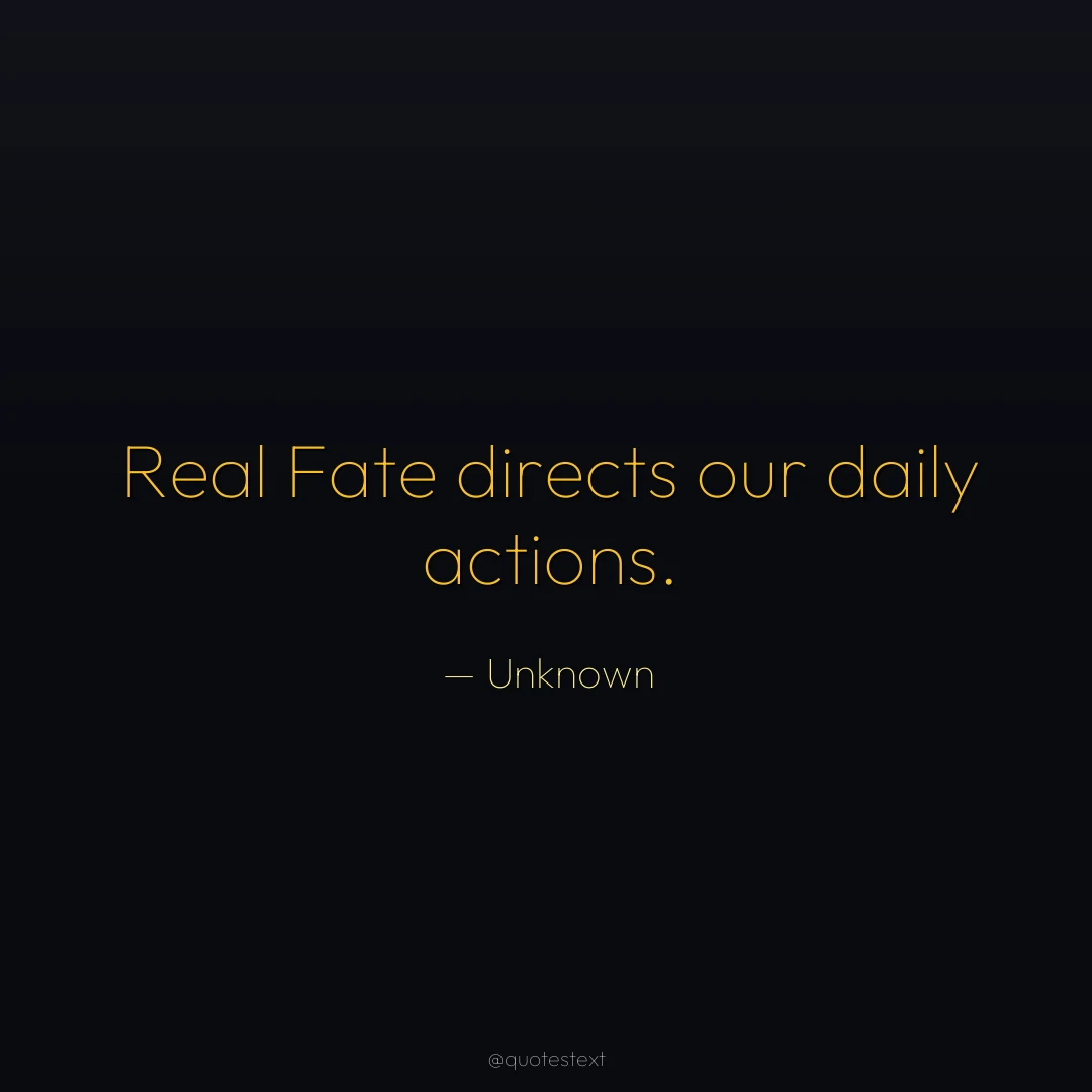 Real Fate directs our daily actions.