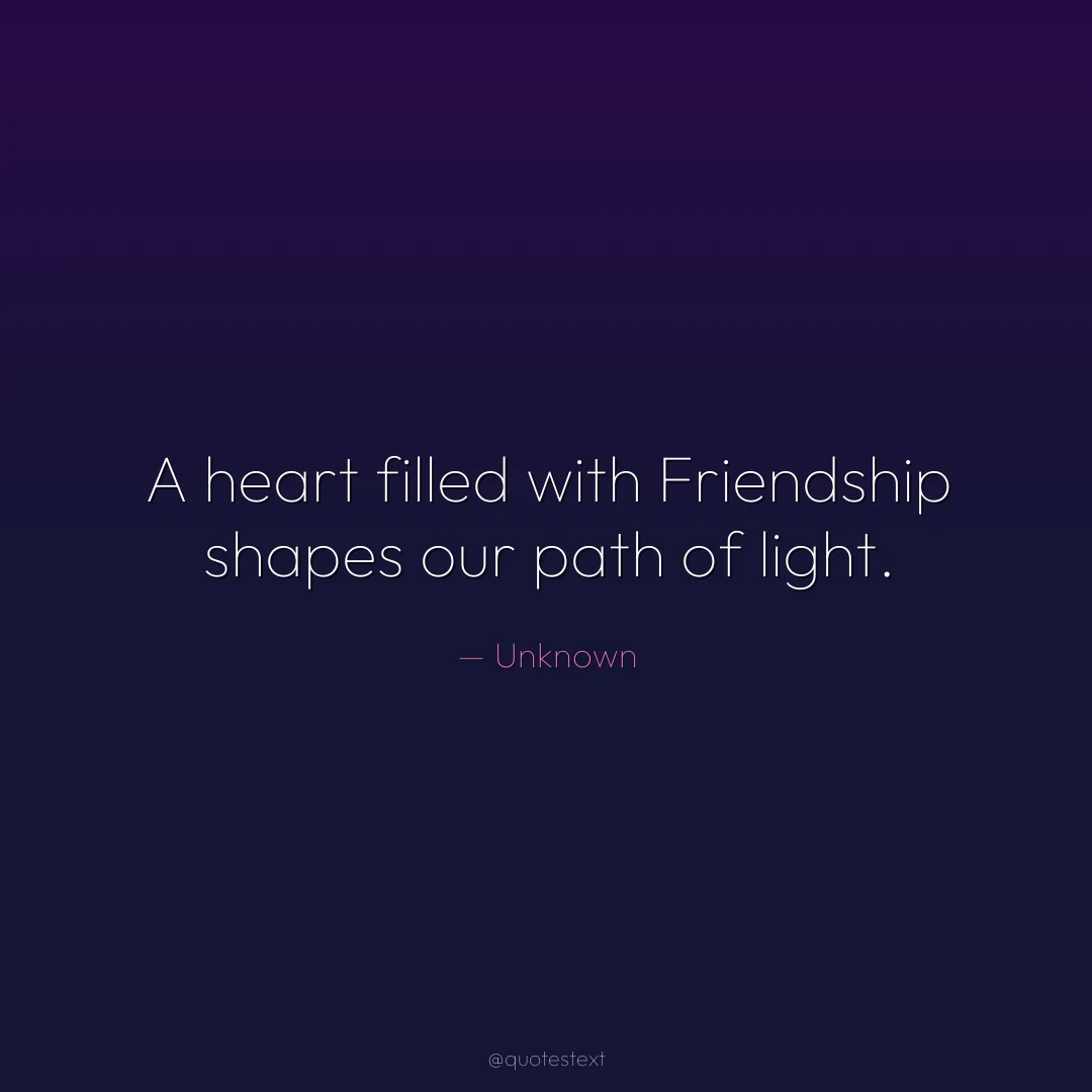 A heart filled with Friendship shapes our path of light.