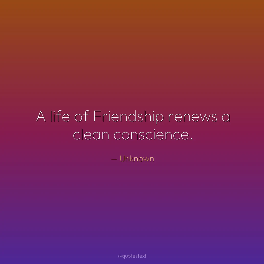 A life of Friendship renews a clean conscience.