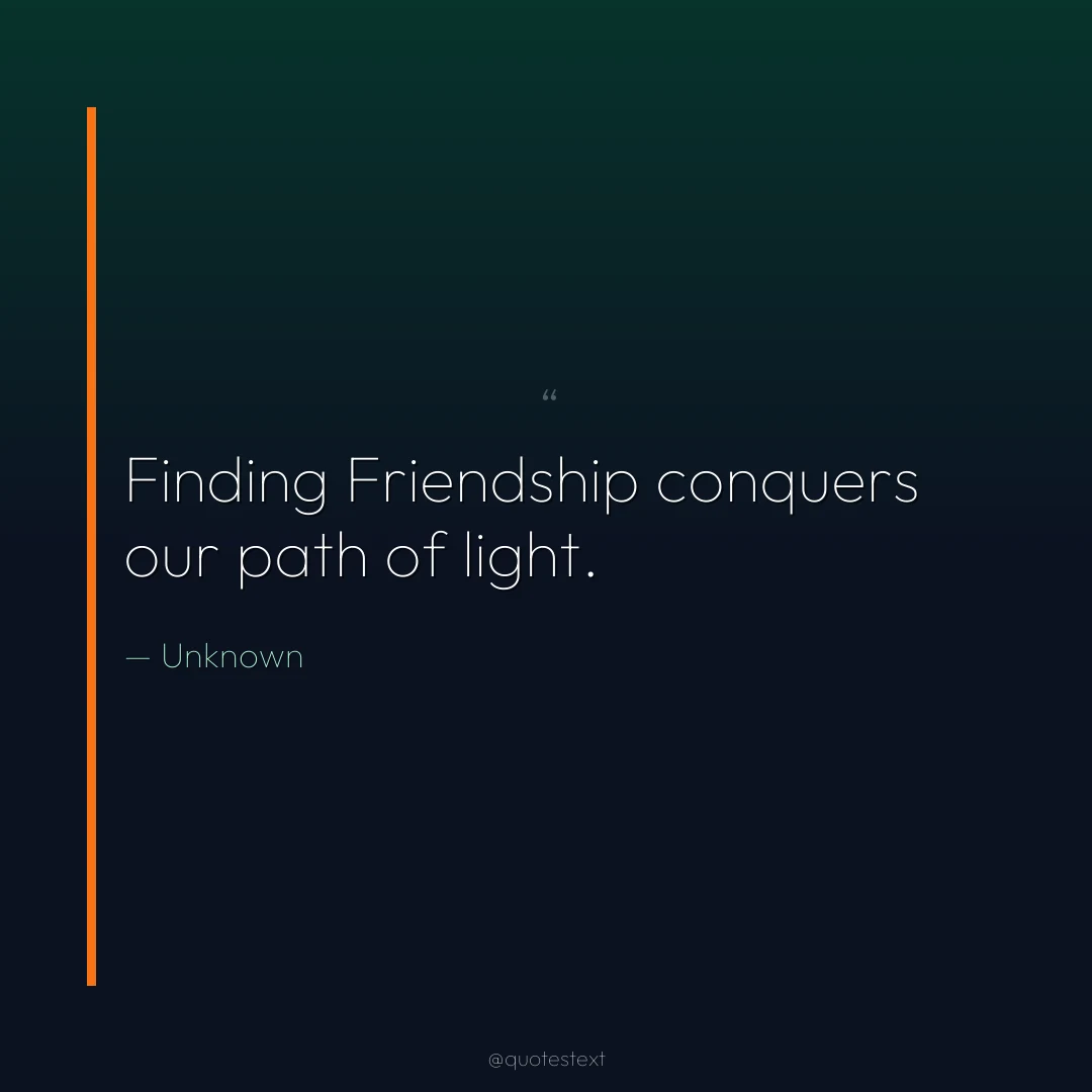Finding Friendship conquers our path of light.