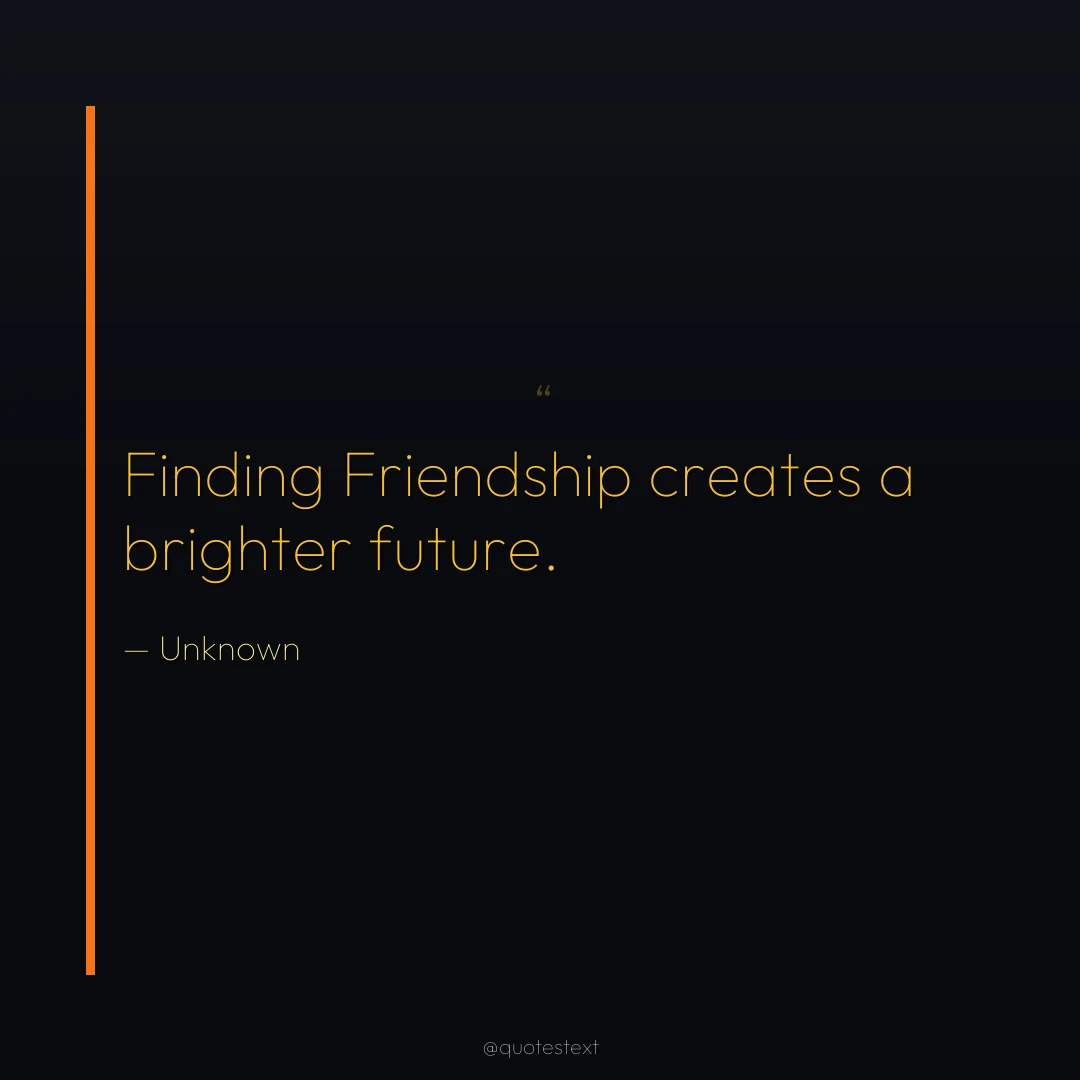 Finding Friendship creates a brighter future.