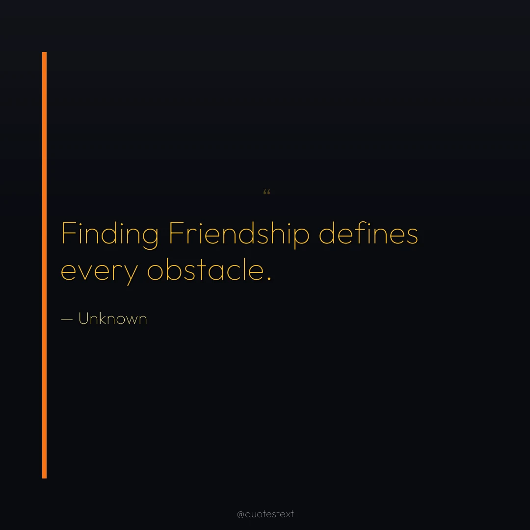 Finding Friendship defines every obstacle.