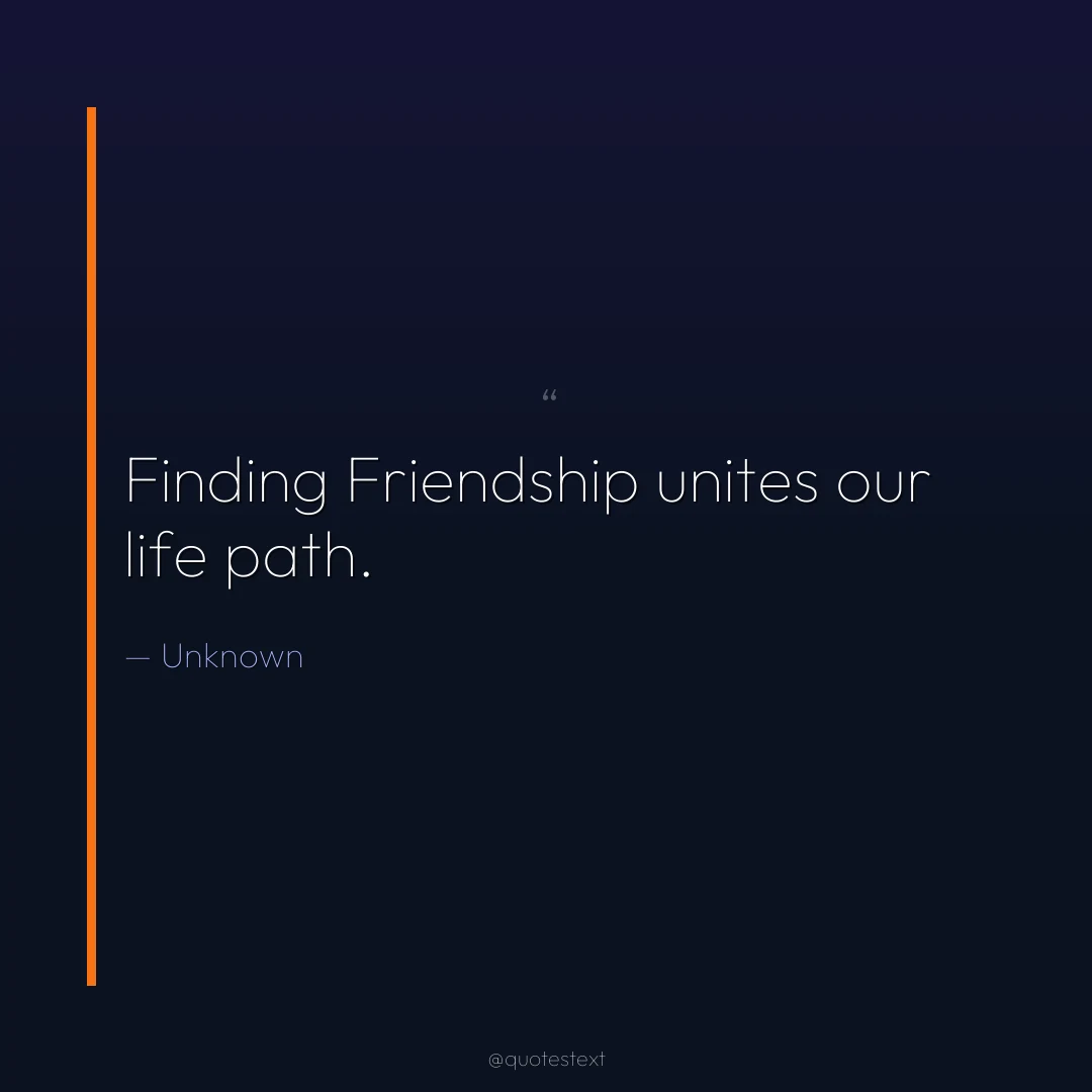 Finding Friendship unites our life path.