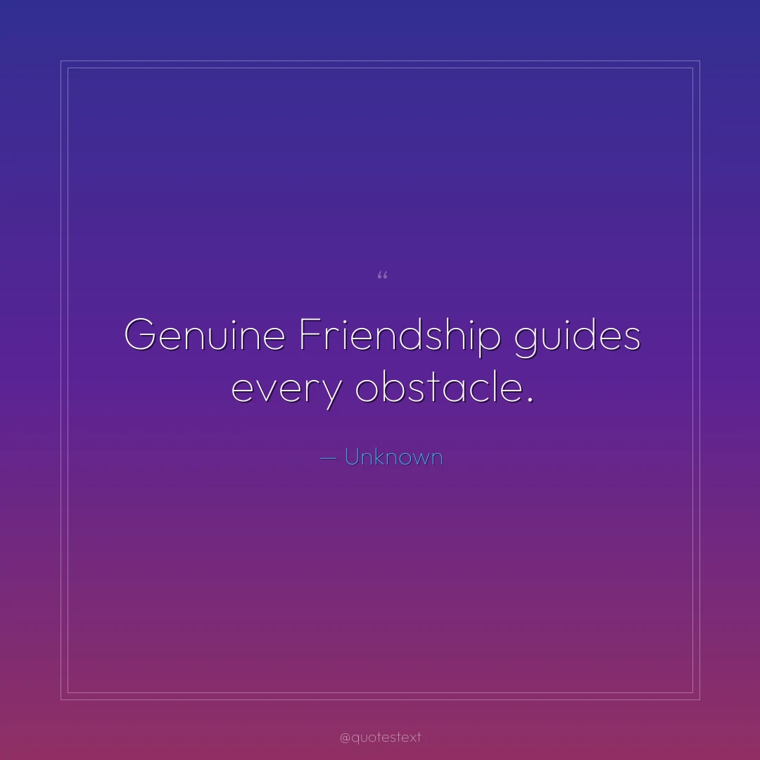 Genuine Friendship guides every obstacle.