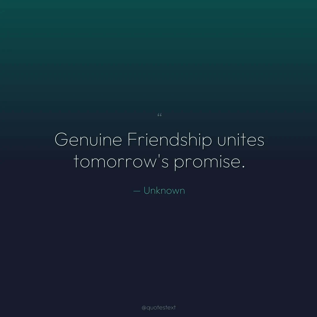 Genuine Friendship unites tomorrow's promise.