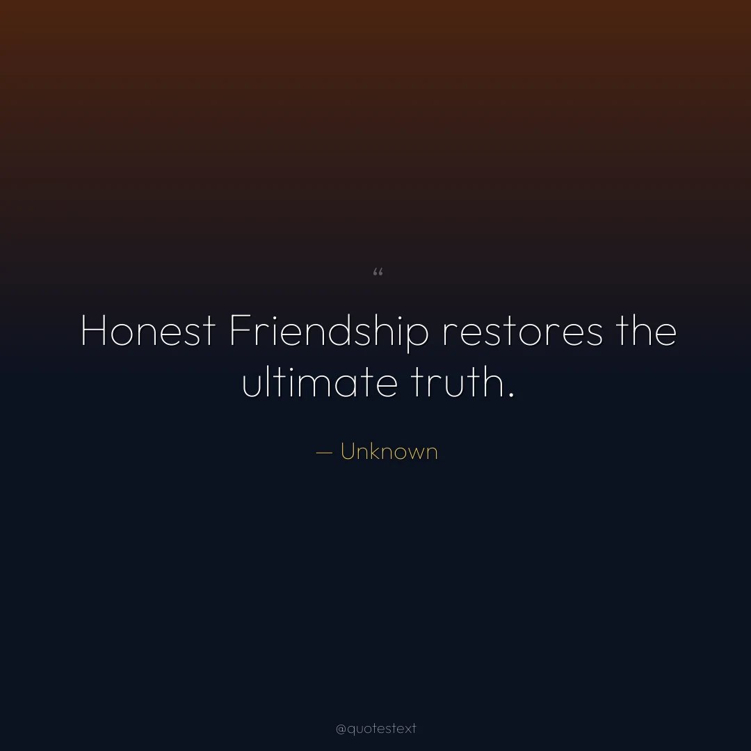 Honest Friendship restores the ultimate truth.