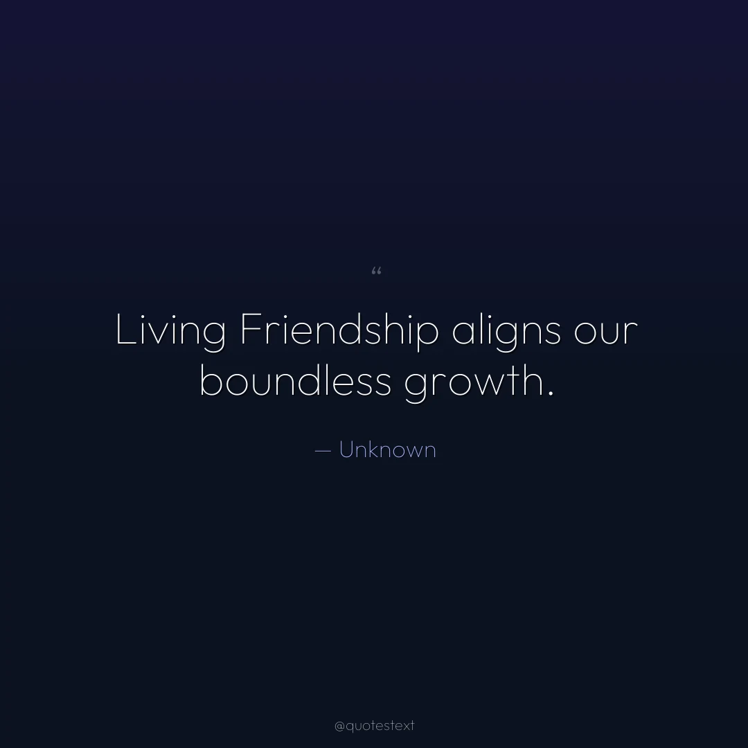 Living Friendship aligns our boundless growth.