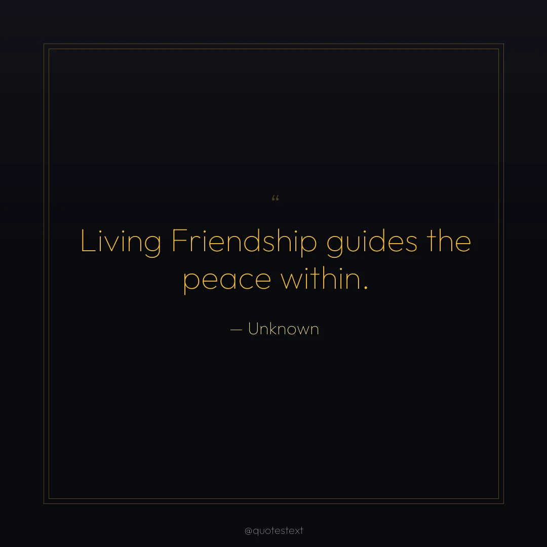 Living Friendship guides the peace within.