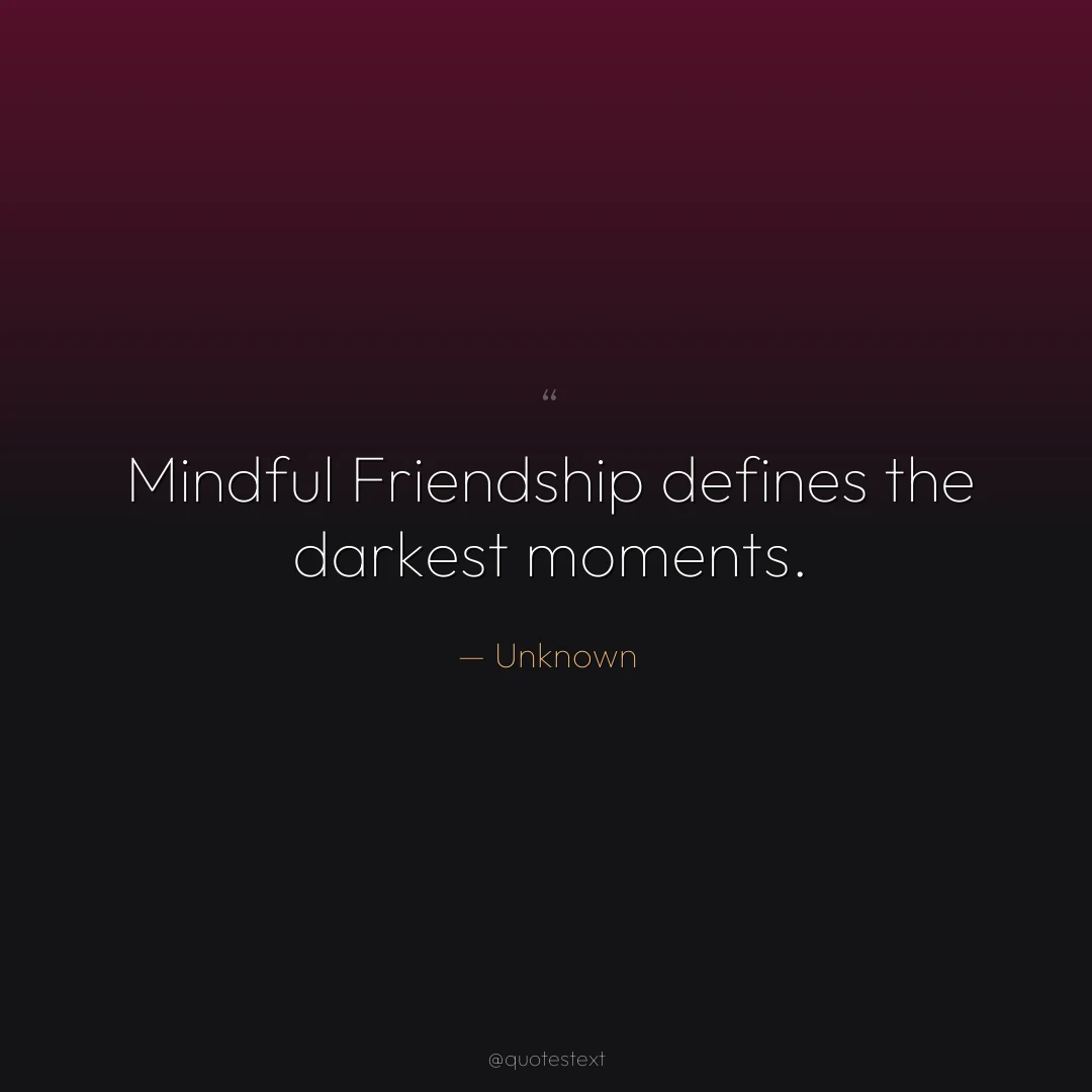 Mindful Friendship defines the darkest moments.