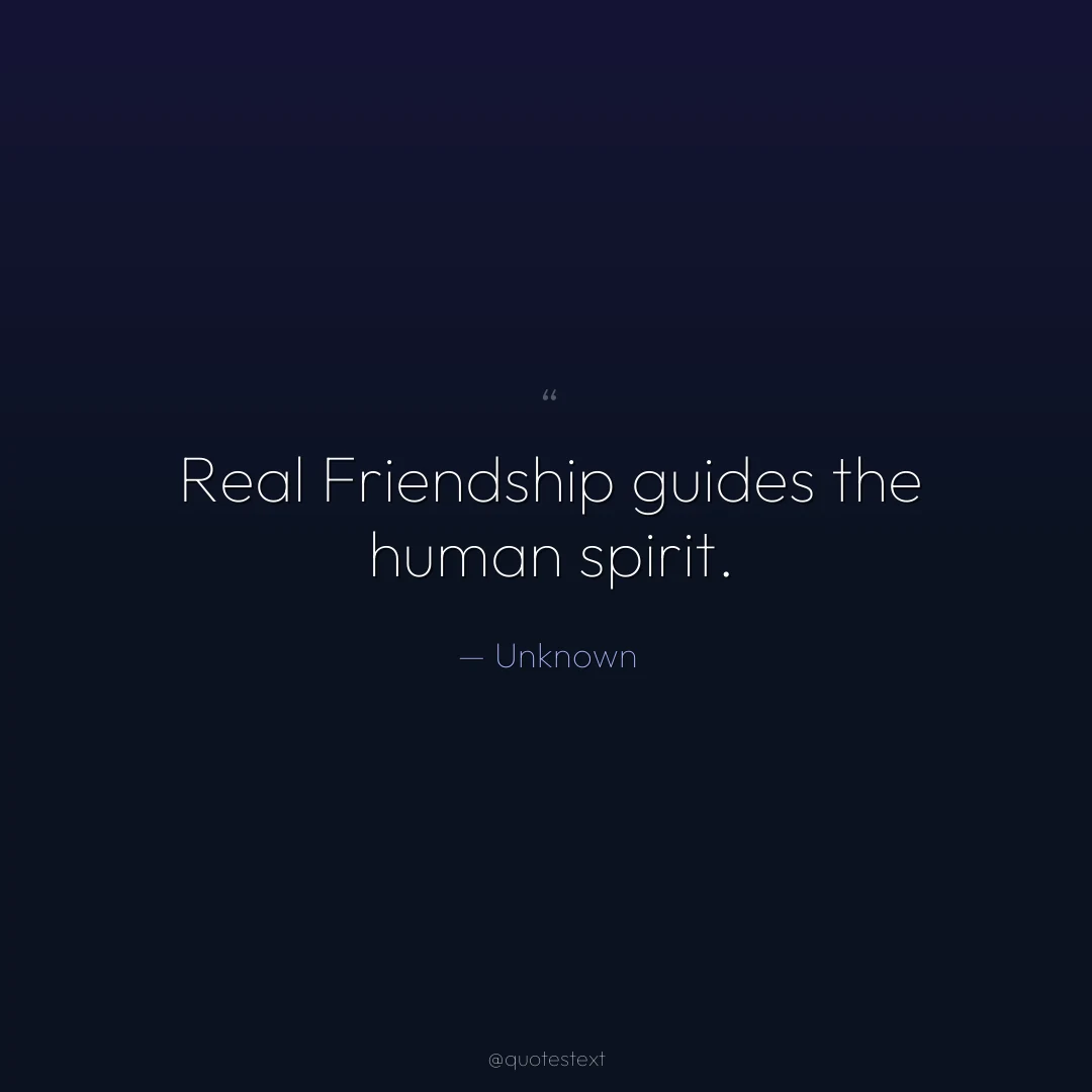 Real Friendship guides the human spirit.