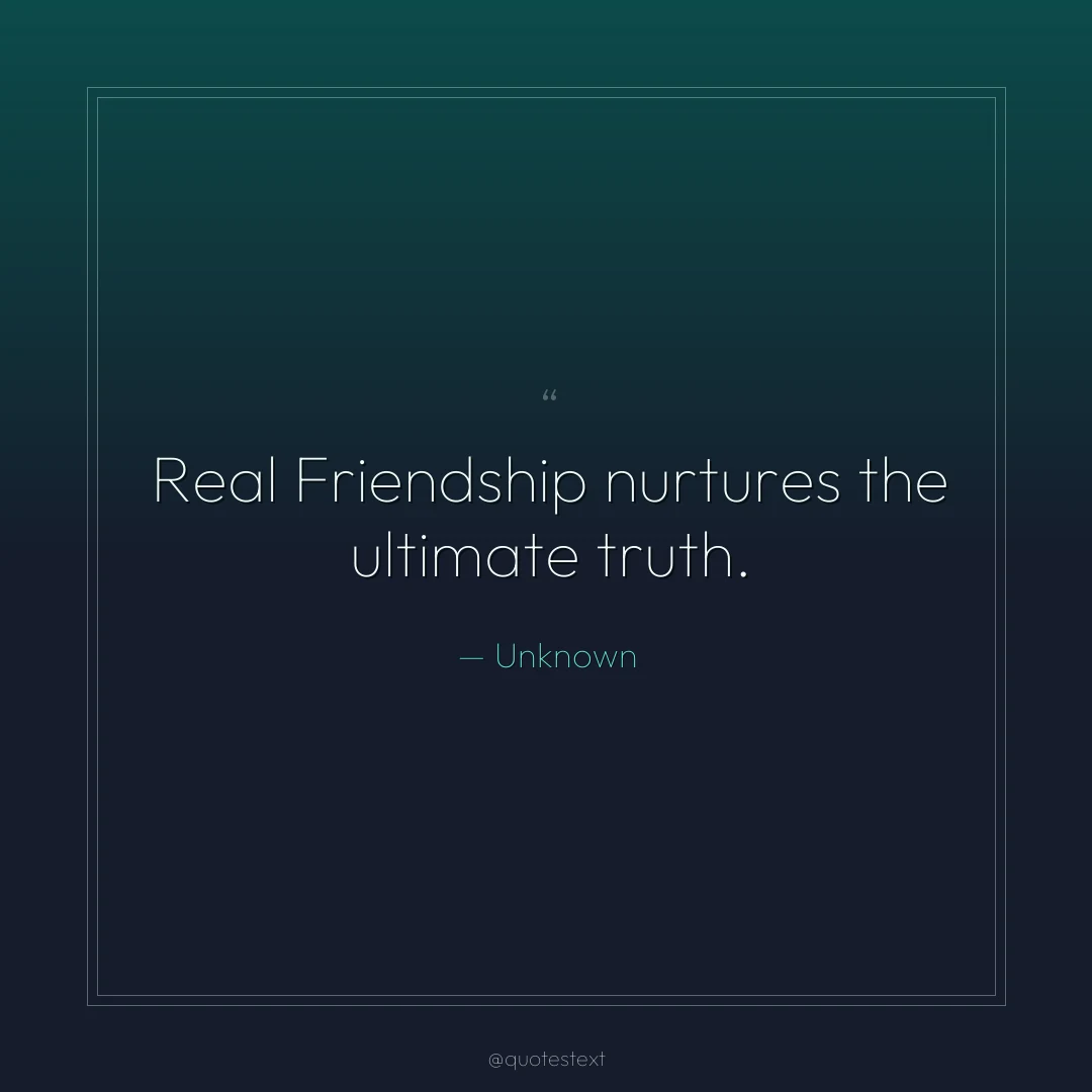 Real Friendship nurtures the ultimate truth.