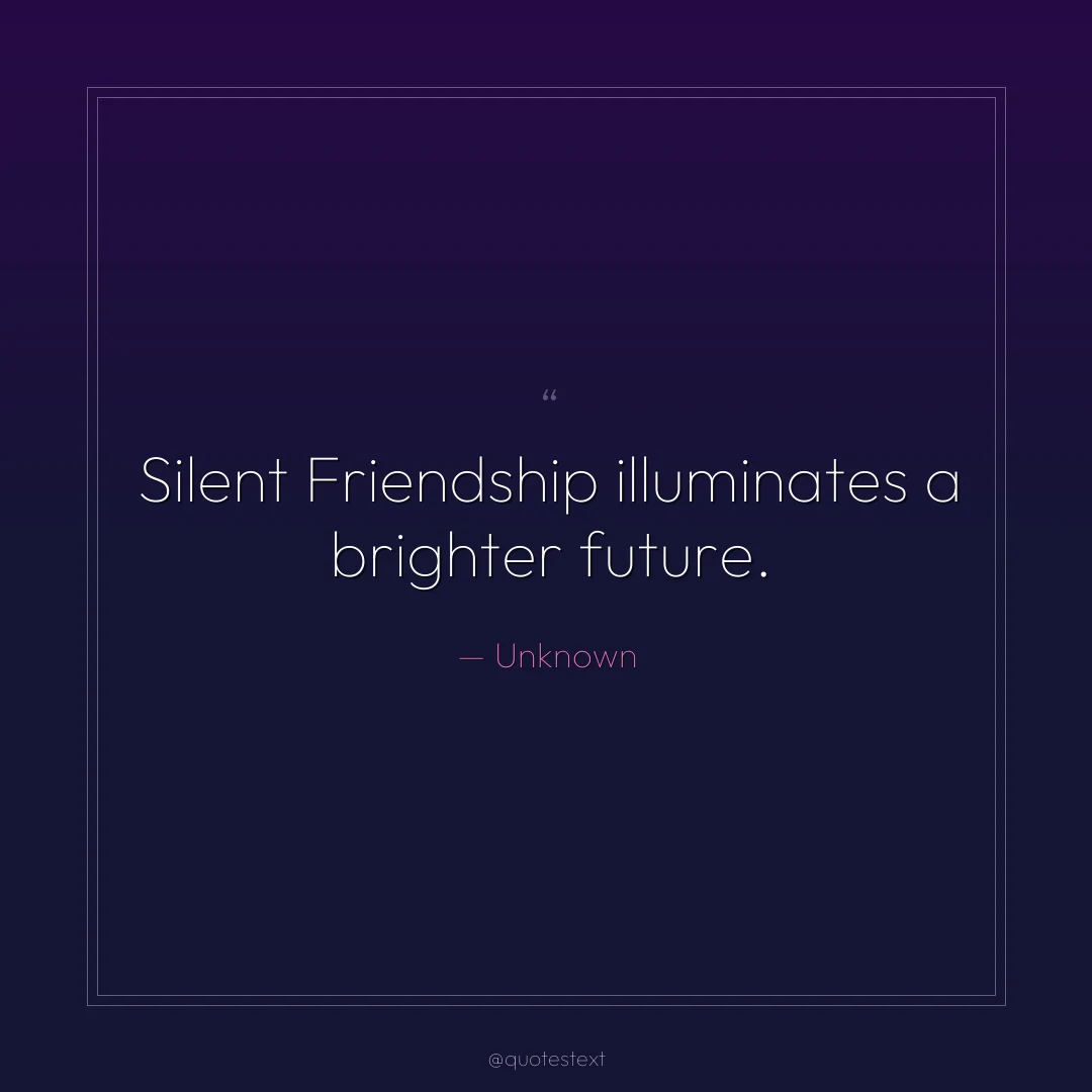 Silent Friendship illuminates a brighter future.