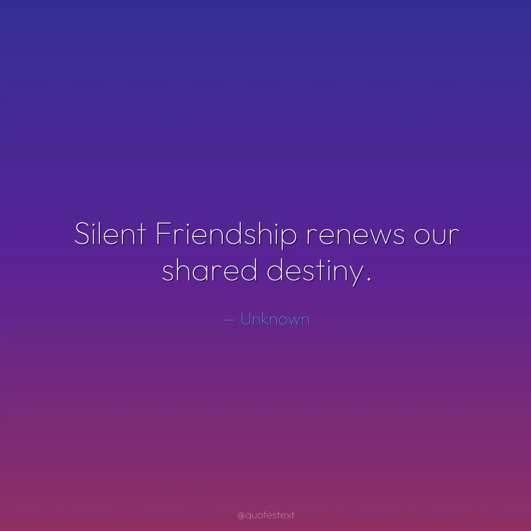 Silent Friendship renews our shared destiny.