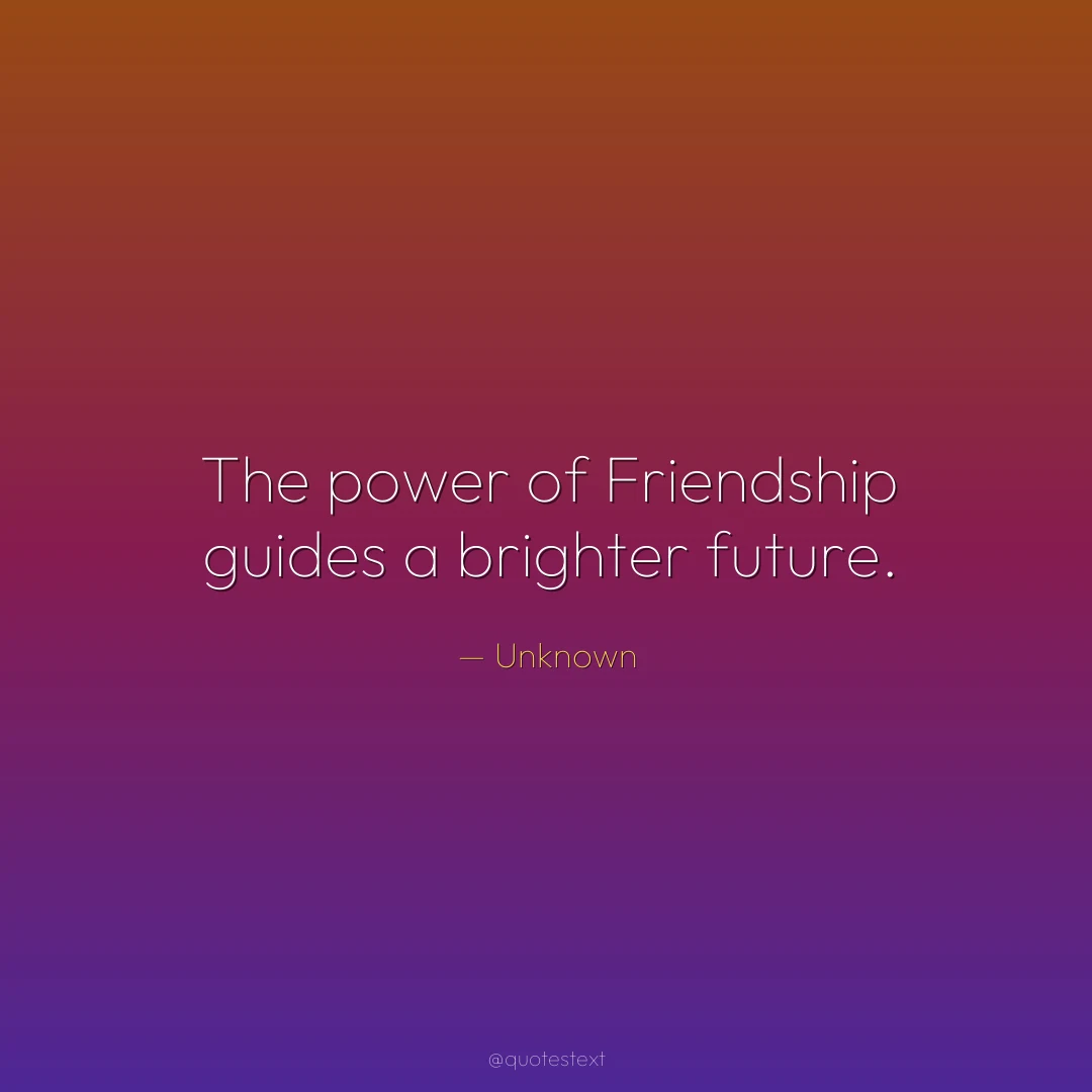 The power of Friendship guides a brighter future.
