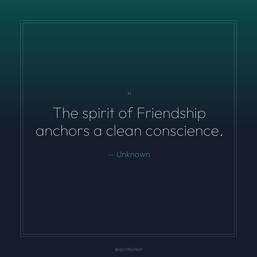The spirit of Friendship anchors a clean conscience.