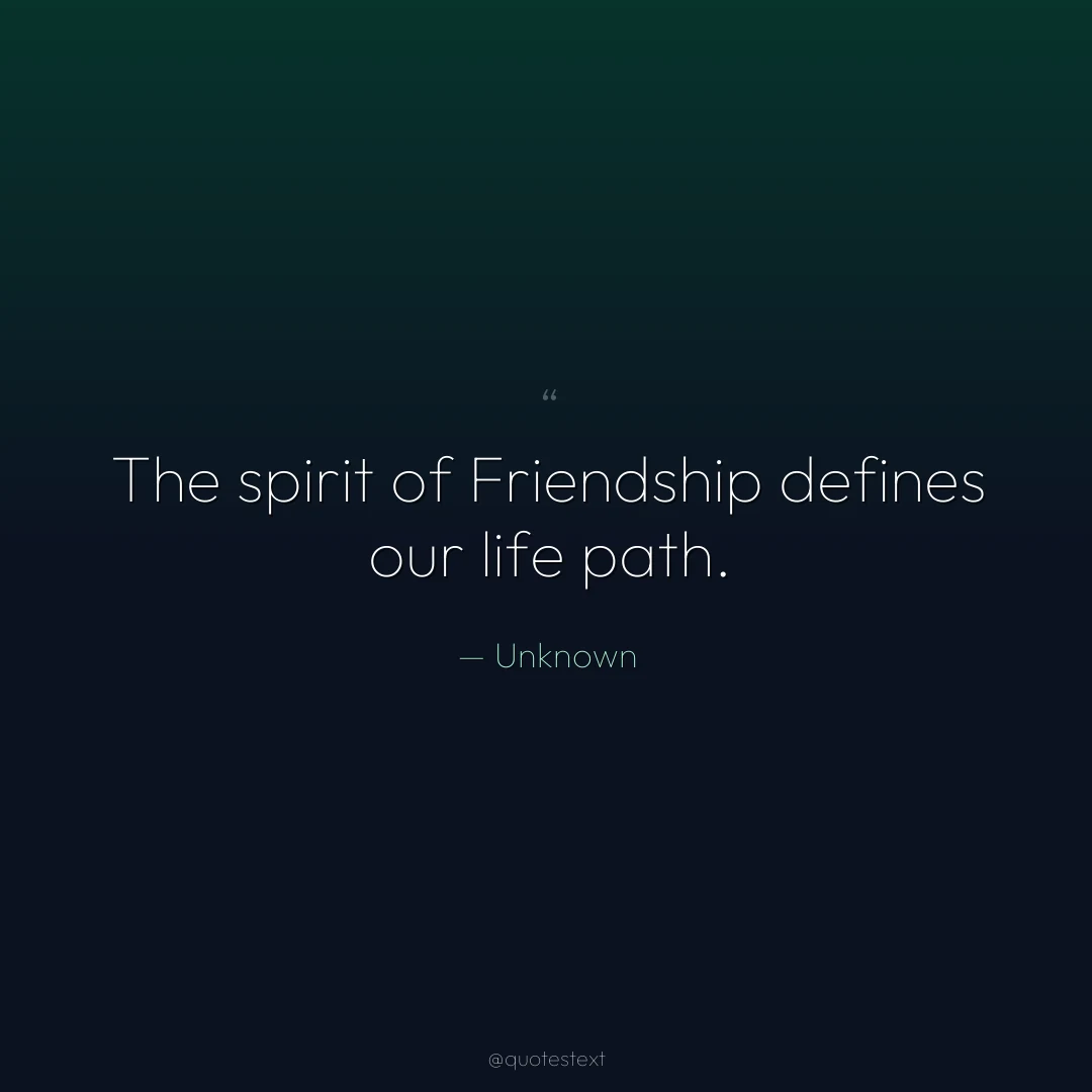 The spirit of Friendship defines our life path.