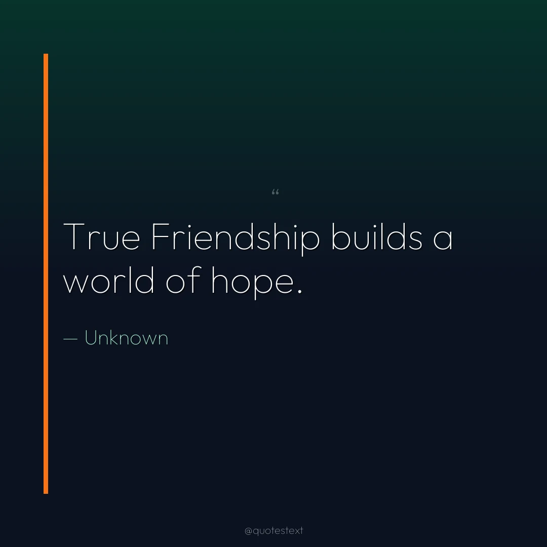 True Friendship builds a world of hope.