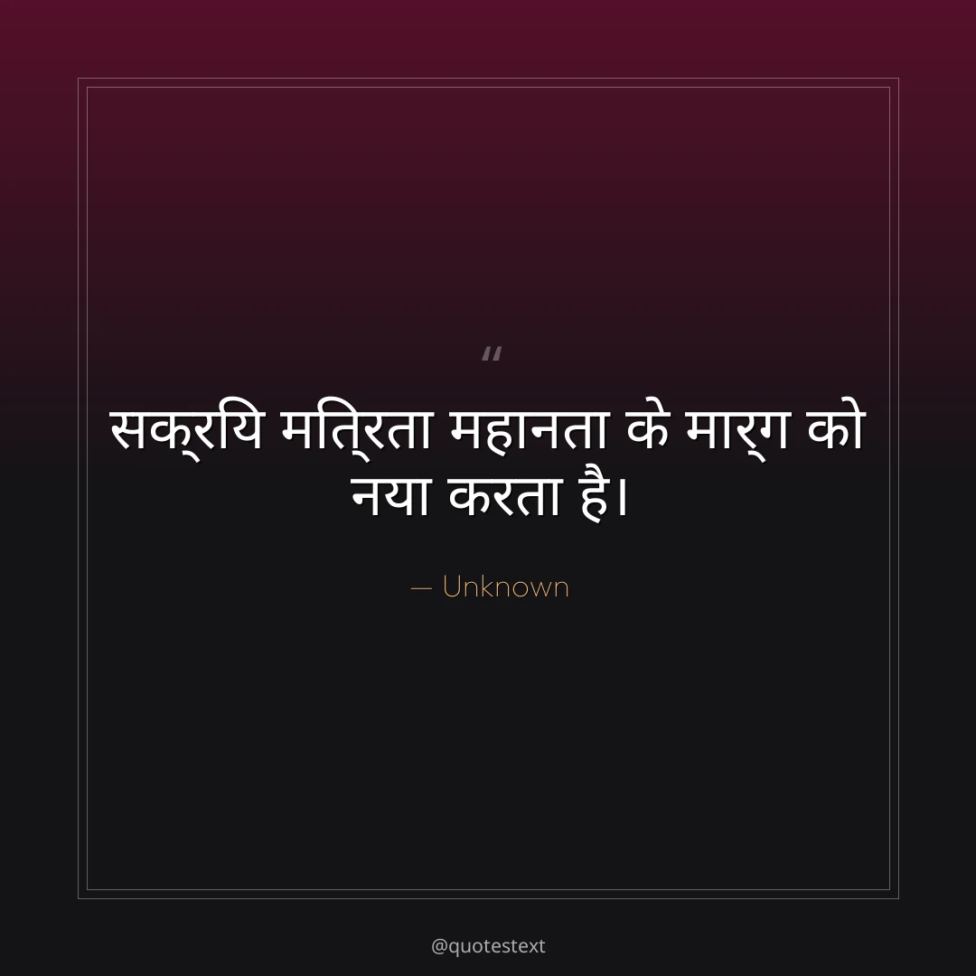 सक्रिय मित्रता महानता के मार्ग को नया करता है।