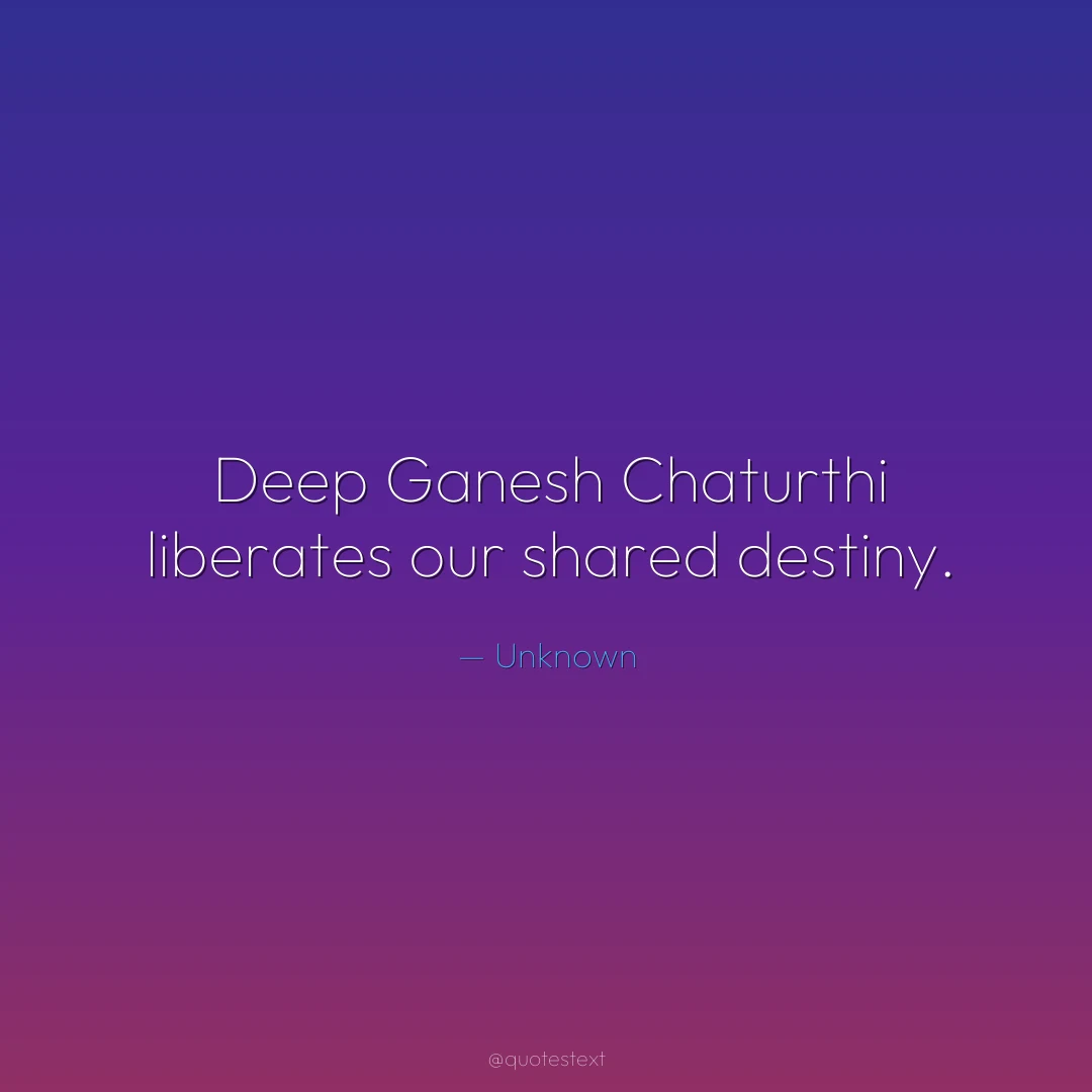 Deep Ganesh Chaturthi liberates our shared destiny.