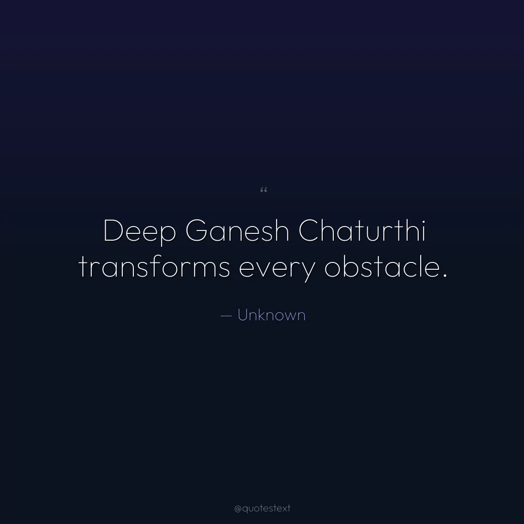 Deep Ganesh Chaturthi transforms every obstacle.
