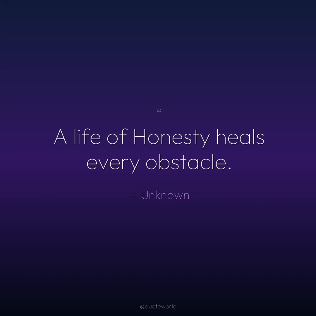 A life of Honesty heals every obstacle.