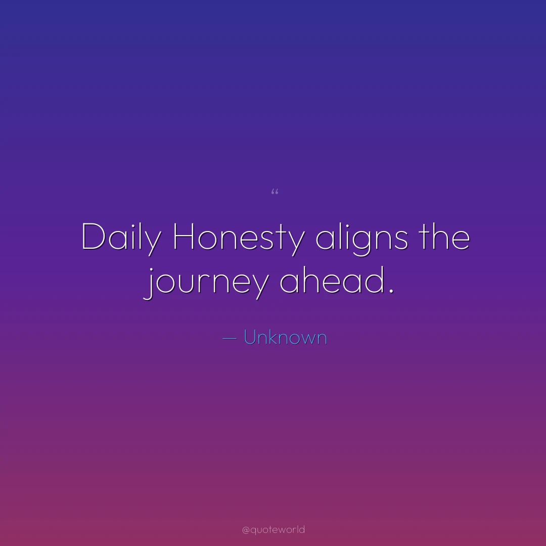 Daily Honesty aligns the journey ahead.
