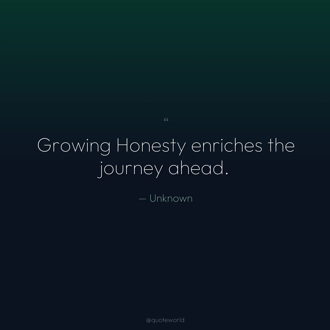 Growing Honesty enriches the journey ahead.